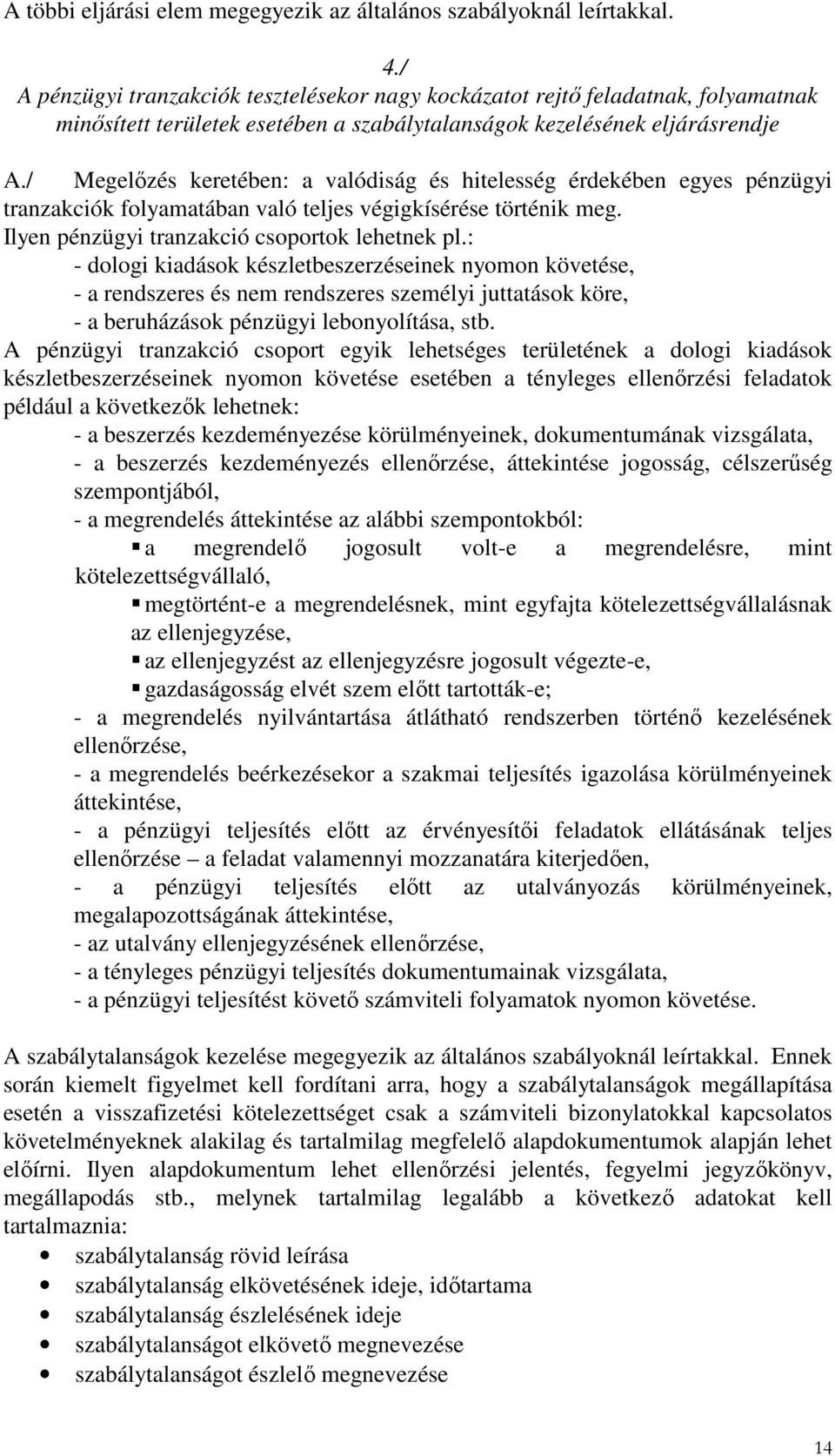 / Megelőzés keretében: a valódiság és hitelesség érdekében egyes pénzügyi tranzakciók folyamatában való teljes végigkísérése történik meg. Ilyen pénzügyi tranzakció csoportok lehetnek pl.