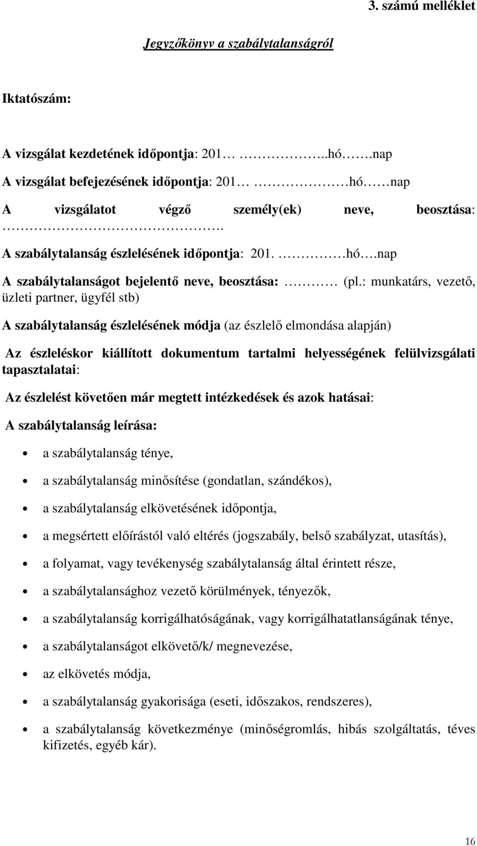 : munkatárs, vezető, üzleti partner, ügyfél stb) A szabálytalanság észlelésének módja (az észlelő elmondása alapján) Az észleléskor kiállított dokumentum tartalmi helyességének felülvizsgálati