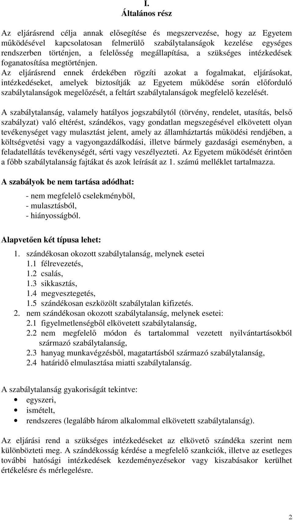 Az eljárásrend ennek érdekében rögzíti azokat a fogalmakat, eljárásokat, intézkedéseket, amelyek biztosítják az Egyetem működése során előforduló szabálytalanságok megelőzését, a feltárt