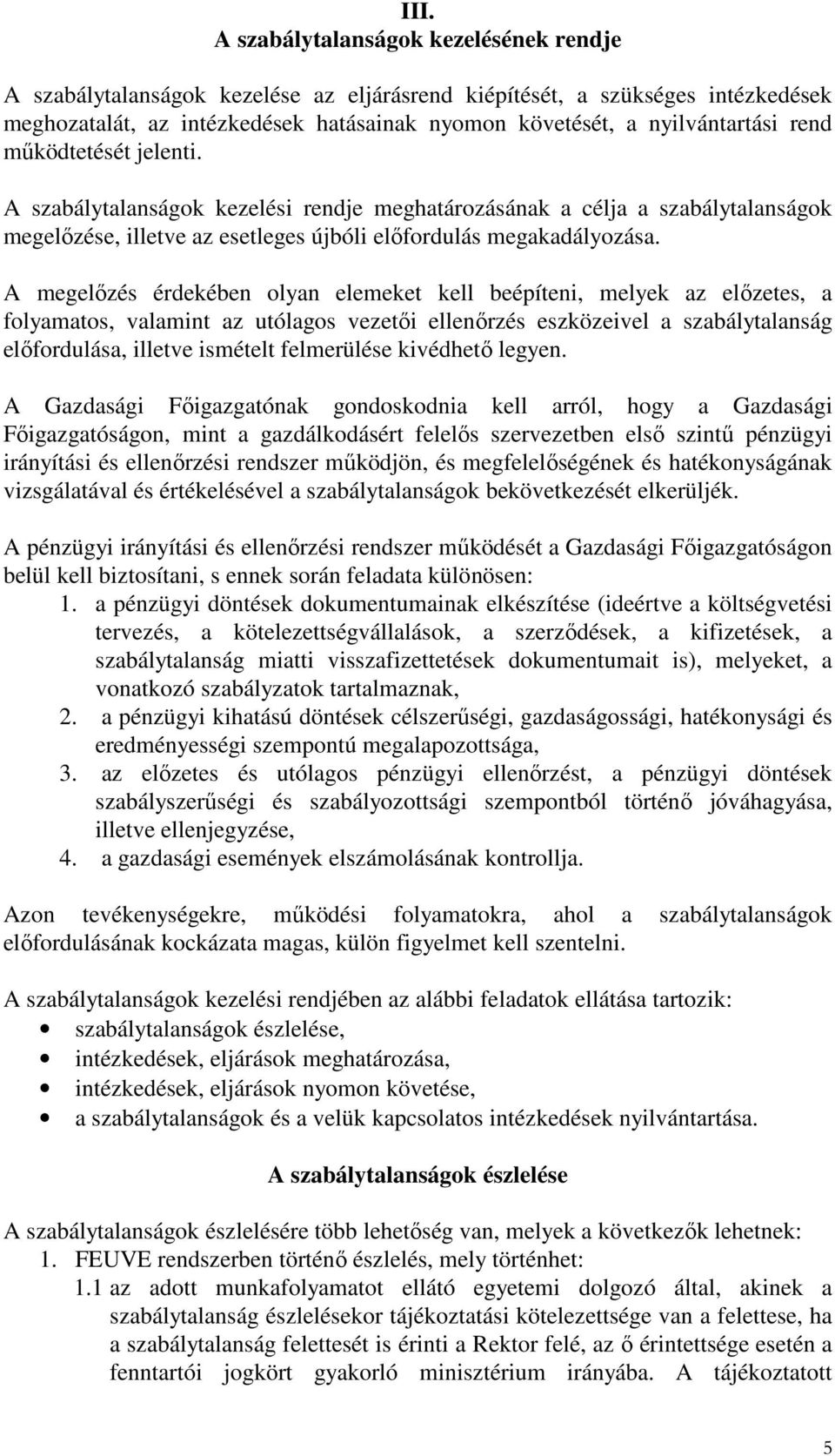 A megelőzés érdekében olyan elemeket kell beépíteni, melyek az előzetes, a folyamatos, valamint az utólagos vezetői ellenőrzés eszközeivel a szabálytalanság előfordulása, illetve ismételt felmerülése