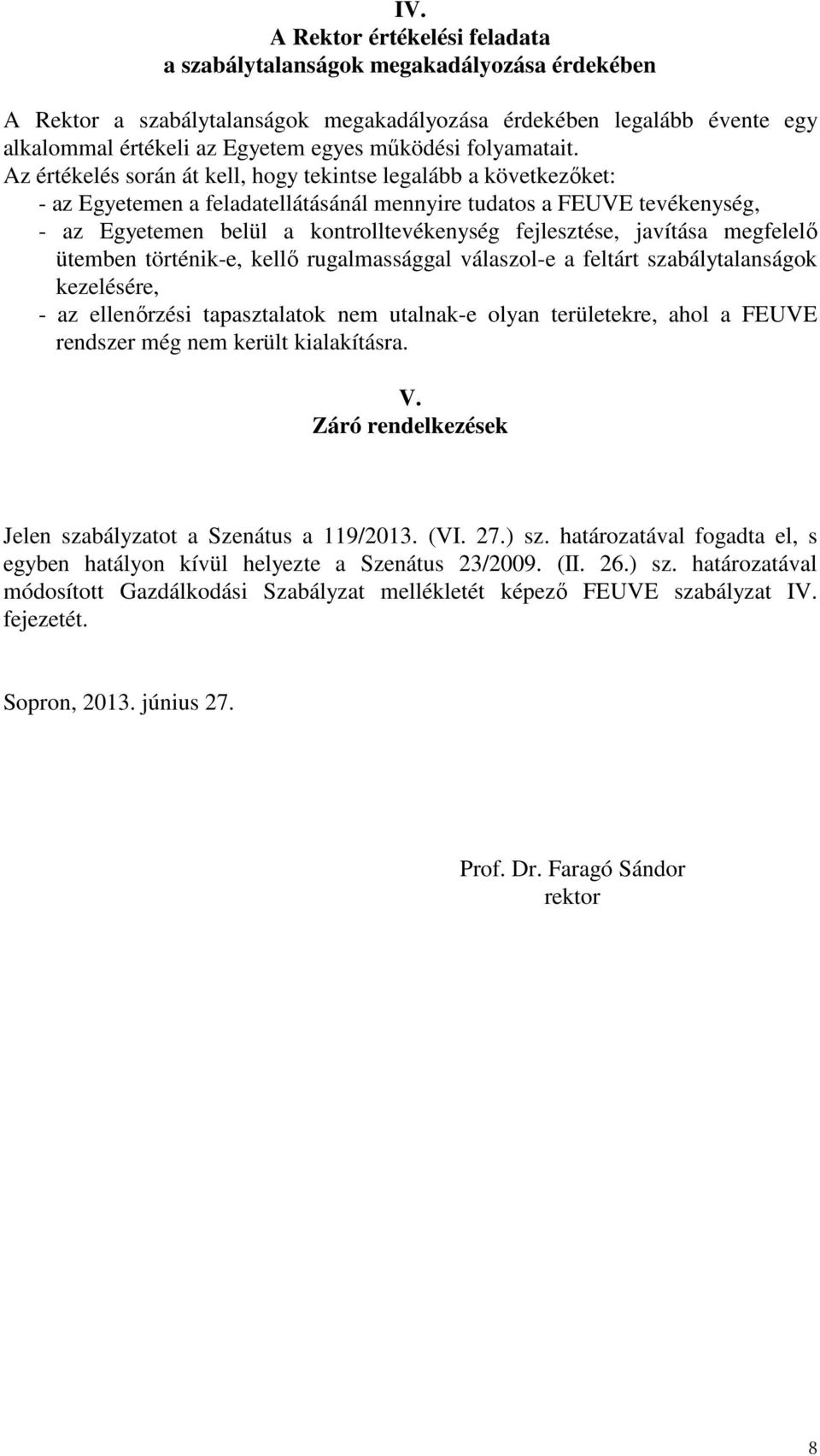 Az értékelés során át kell, hogy tekintse legalább a következőket: - az Egyetemen a feladatellátásánál mennyire tudatos a FEUVE tevékenység, - az Egyetemen belül a kontrolltevékenység fejlesztése,