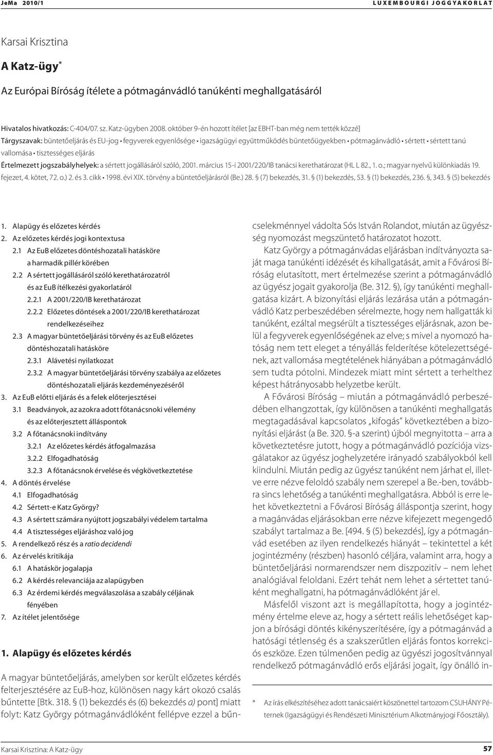 vallomása tisztességes eljárás Értelmezett jogszabályhelyek: a sértett jogállásáról szóló, 2001. március 15-i 2001/220/IB tanácsi kerethatározat (HL L 82., 1. o.; magyar nyelvű különkiadás 19.