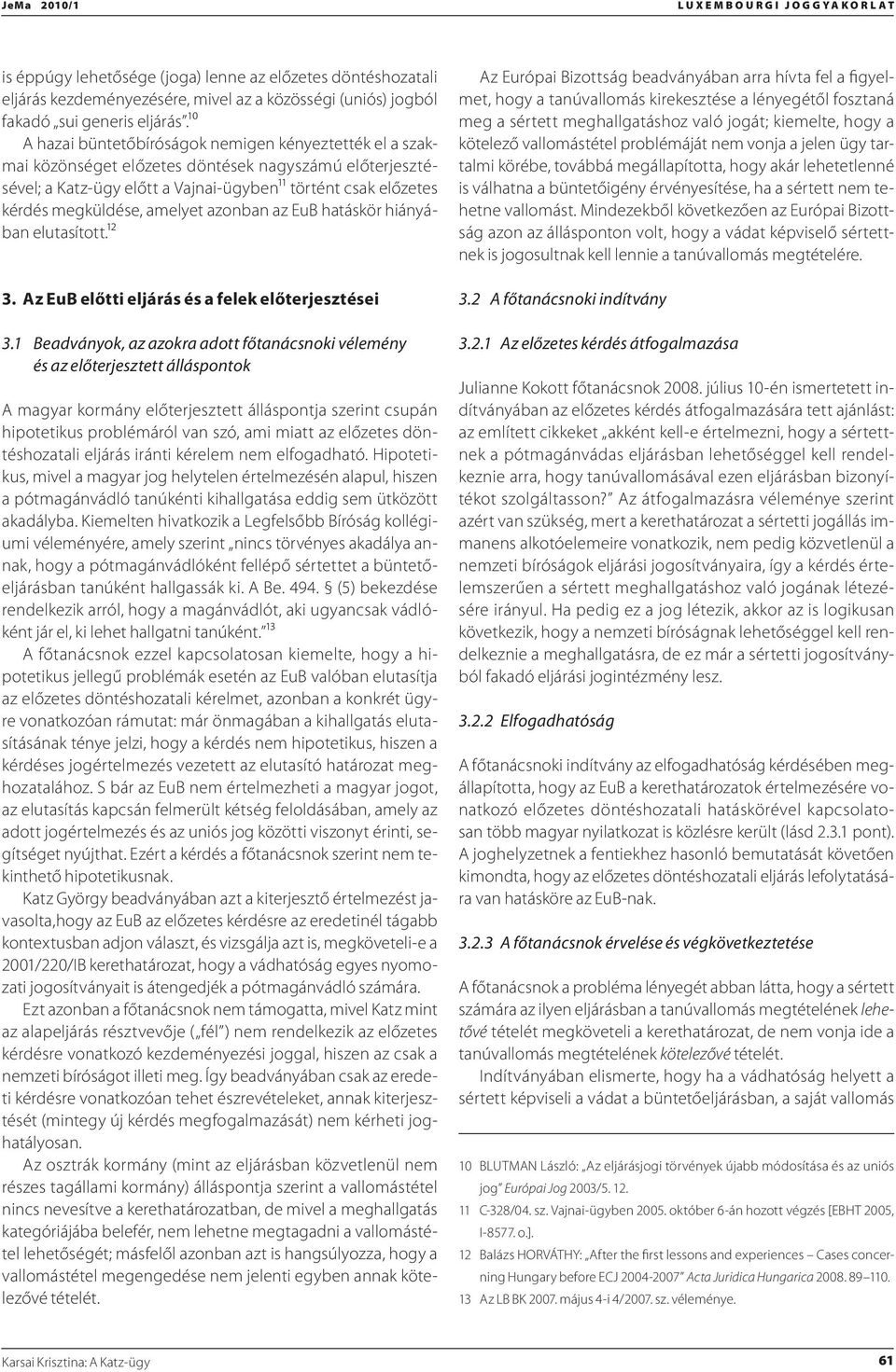 amelyet azonban az EuB hatáskör hiányában elutasított.12 3. Az EuB előtti eljárás és a felek előterjesztései 3.