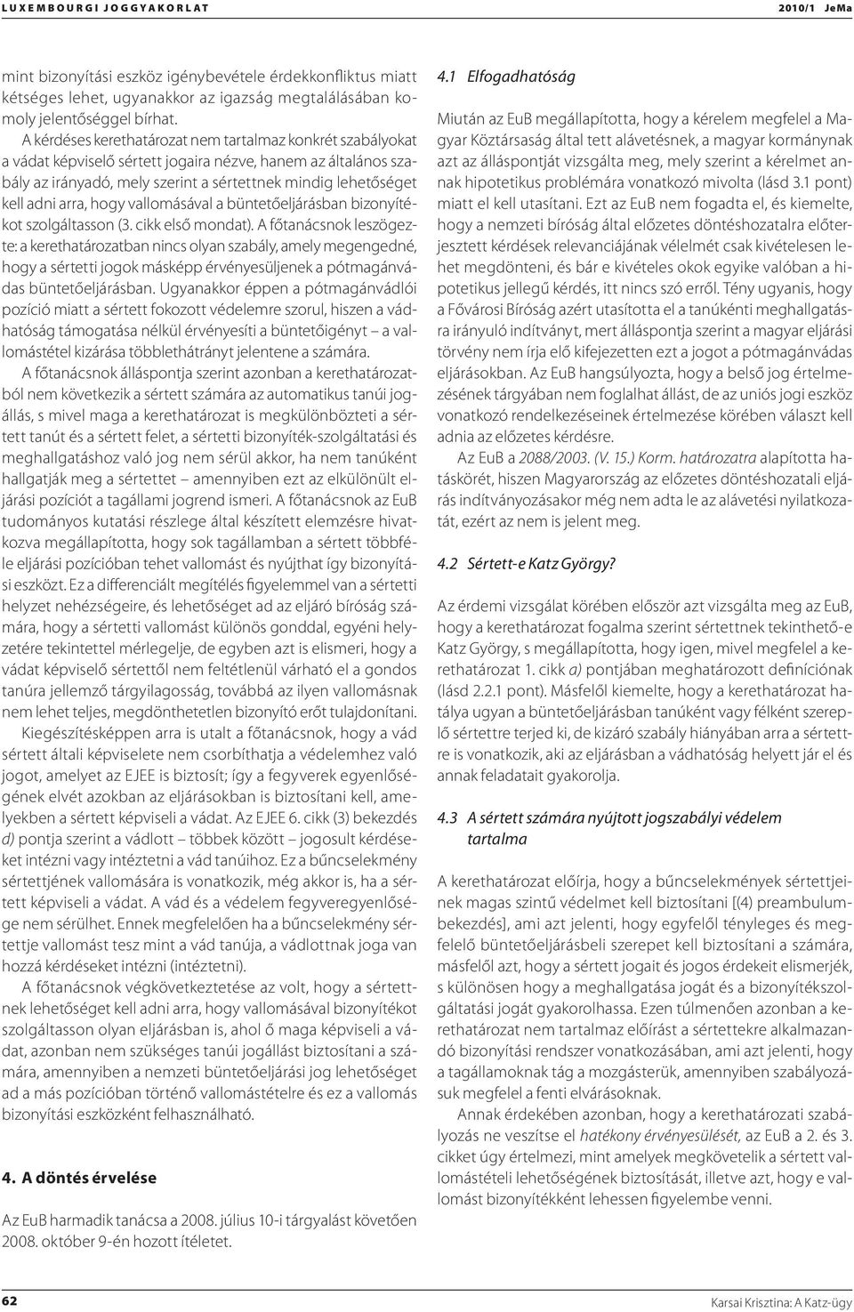 arra, hogy vallomásával a büntetőeljárásban bizonyítékot szolgáltasson (3. cikk első mondat).