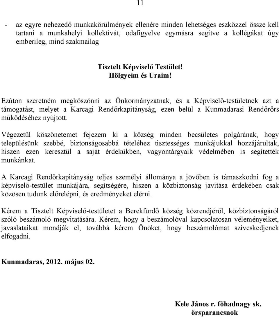 Ezúton szeretném megköszönni az Önkormányzatnak, és a Képviselő-testületnek azt a támogatást, melyet a Karcagi Rendőrkapitányság, ezen belül a Kunmadarasi Rendőrőrs működéséhez nyújtott.