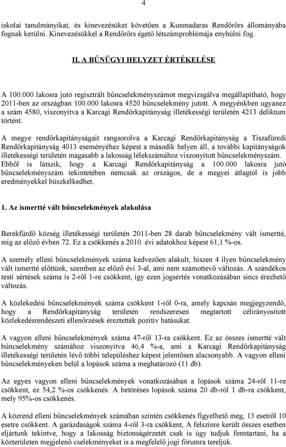A megyénkben ugyanez a szám 4580, viszonyítva a Karcagi Rendőrkapitányság illetékességi területén 4213 deliktum történt.