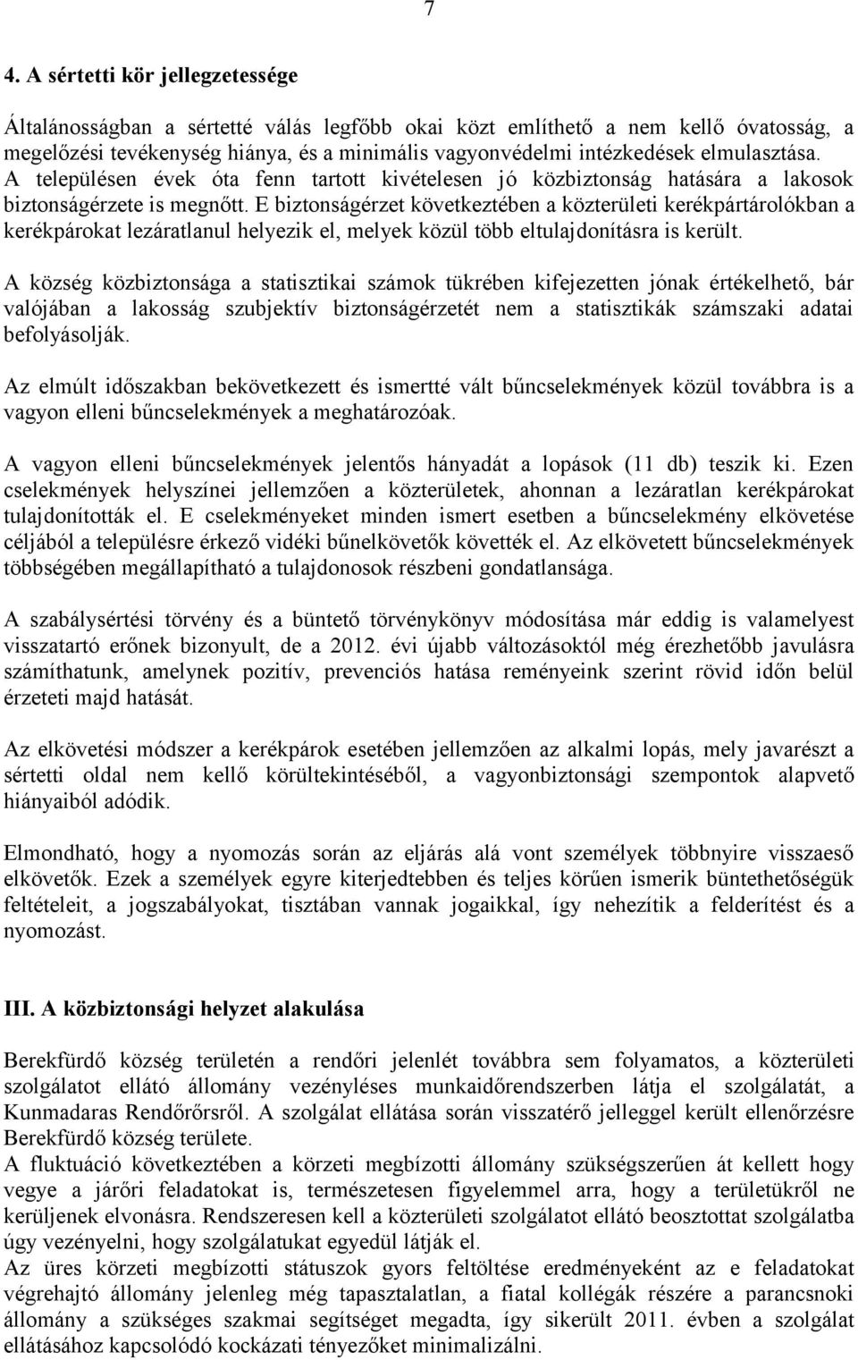 E biztonságérzet következtében a közterületi kerékpártárolókban a kerékpárokat lezáratlanul helyezik el, melyek közül több eltulajdonításra is került.