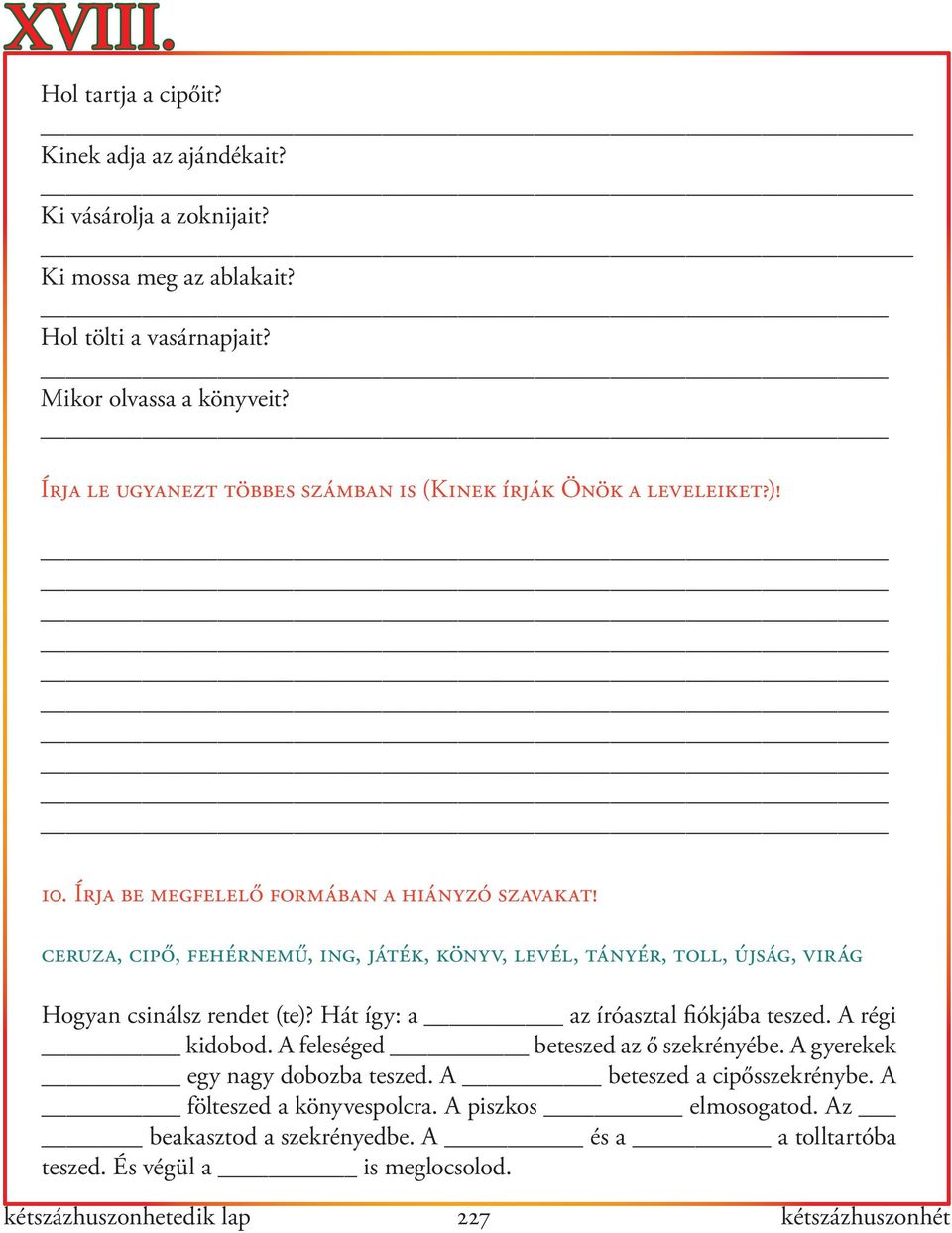 ceruza, cipő, fehérnemű, ing, játék, könyv, levél, tányér, toll, újság, virág Hogyan csinálsz rendet (te)? Hát így: a az íróasztal fiókjába teszed. A régi kidobod.