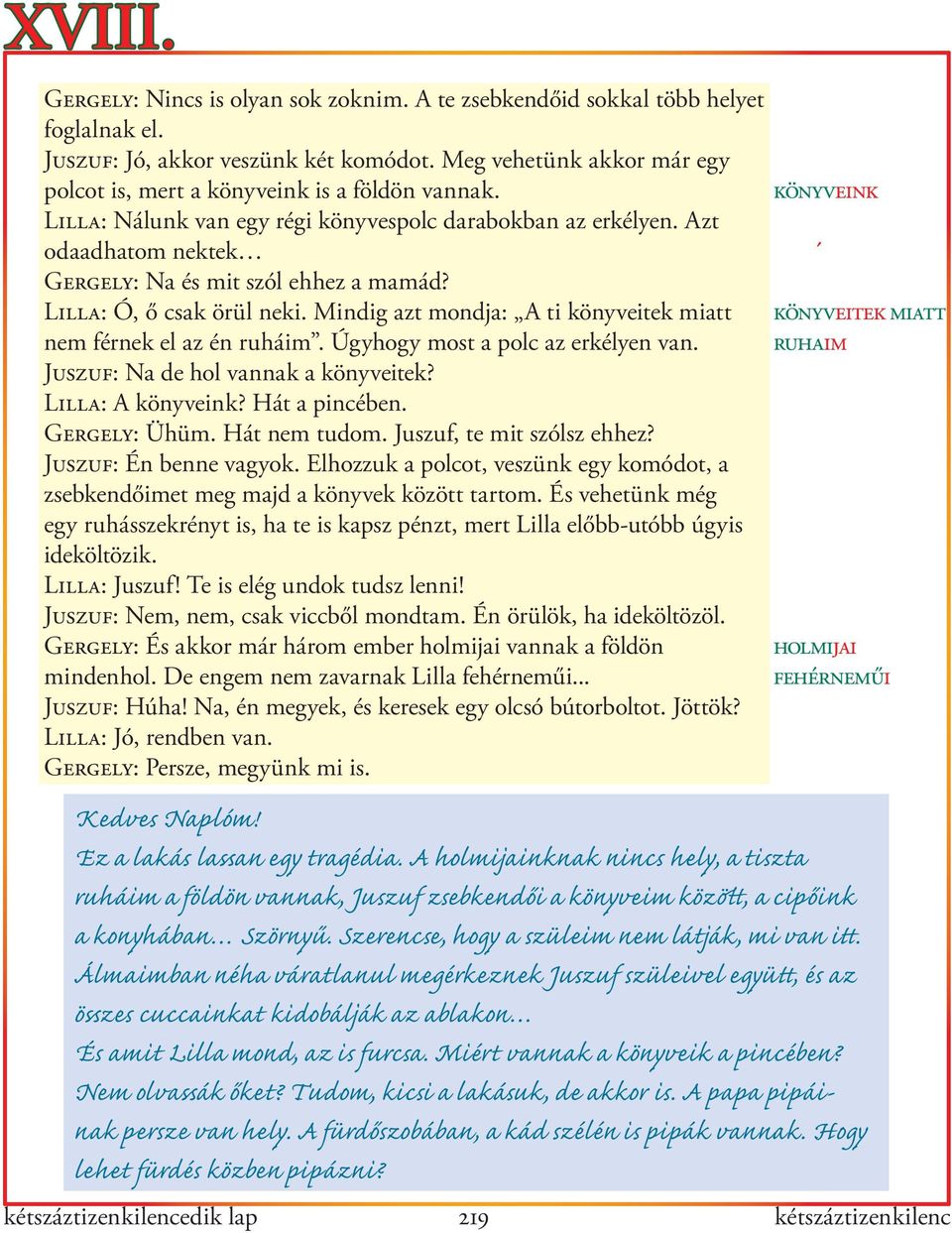 Mindig azt mondja: A ti könyveitek miatt nem férnek el az én ruháim. Úgyhogy most a polc az erkélyen van. Juszuf: Na de hol vannak a könyveitek? Lilla: A könyveink? Hát a pincében. Gergely: Ühüm.