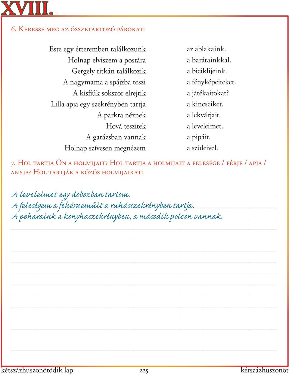 néznek Hová teszitek A garázsban vannak Holnap szívesen megnézem az ablakaink. a barátainkkal. a biciklijeink. a fényképeiteket. a játékaitokat? a kincseiket. a lekvárjait.