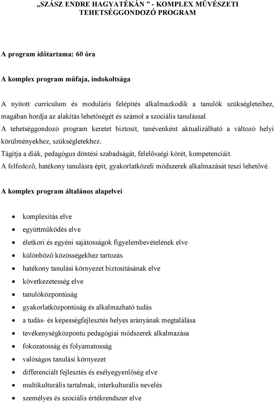 A tehetséggondozó program keretet biztosít, tanévenként aktualizálható a változó helyi körülményekhez, szükségletekhez. Tágítja a diák, pedagógus döntési szabadságát, felelősségi körét, kompetenciáit.