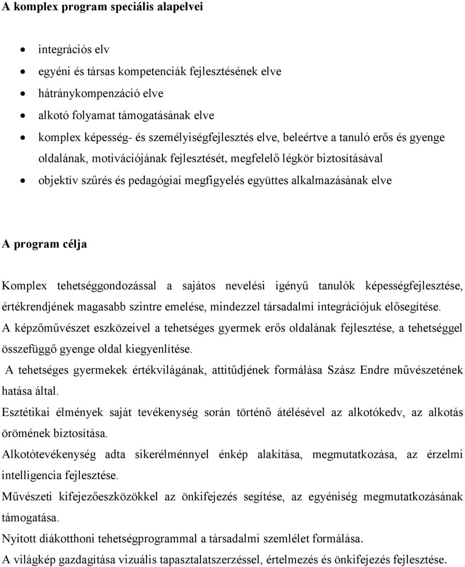 elve A program célja Komplex tehetséggondozással a sajátos nevelési igényű tanulók képességfejlesztése, értékrendjének magasabb szintre emelése, mindezzel társadalmi integrációjuk elősegítése.