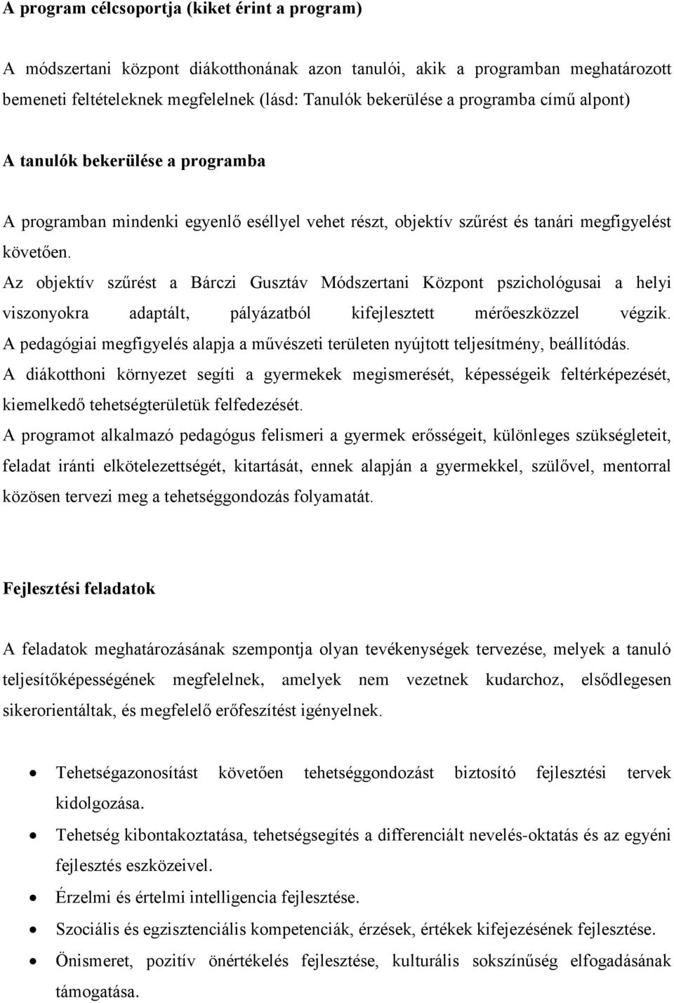 Az objektív szűrést a Bárczi Gusztáv Módszertani Központ pszichológusai a helyi viszonyokra adaptált, pályázatból kifejlesztett mérőeszközzel végzik.