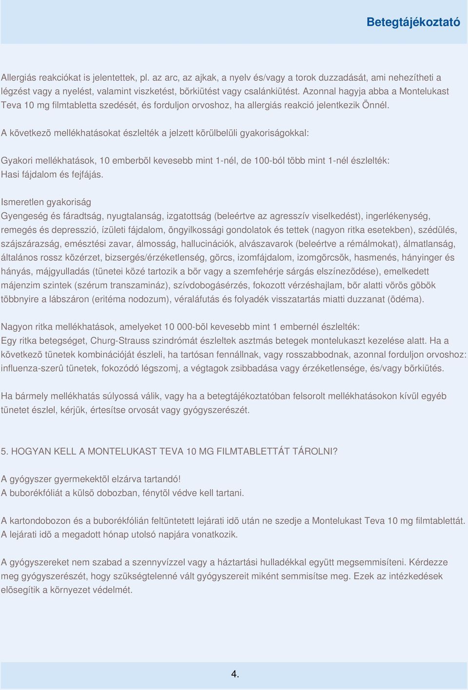 A következõ mellékhatásokat észlelték a jelzett körülbelüli gyakoriságokkal: Gyakori mellékhatások, 10 emberbõl kevesebb mint 1-nél, de 100-ból több mint 1-nél észlelték: Hasi fájdalom és fejfájás.