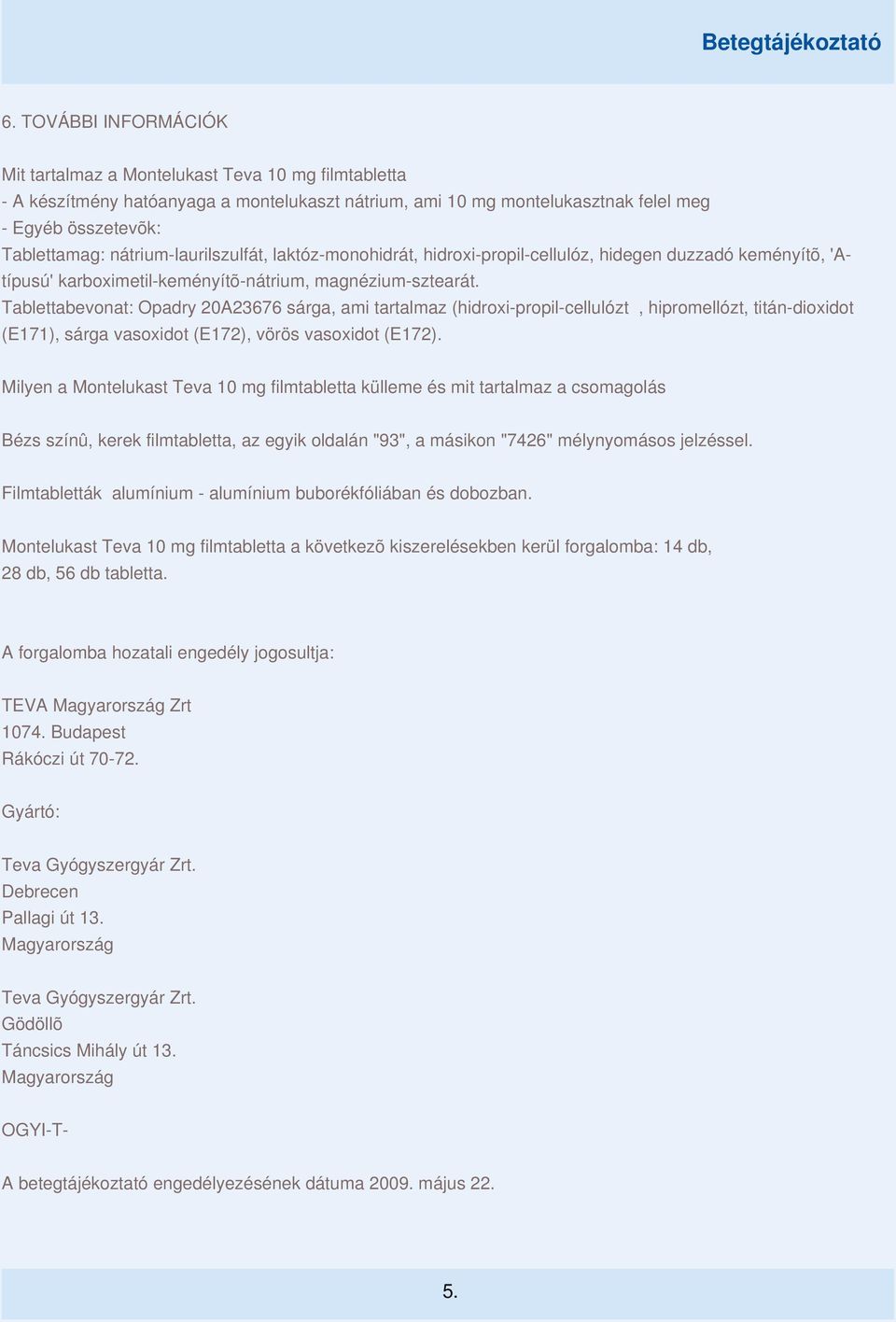 Tablettabevonat: Opadry 20A23676 sárga, ami tartalmaz (hidroxi-propil-cellulózt, hipromellózt, titán-dioxidot (E171), sárga vasoxidot (E172), vörös vasoxidot (E172).