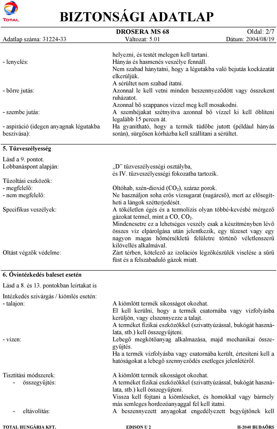 pontokban leírtakat is Intézkedés szivárgás / kiömlés esetén: - talajon: - vízen: Tisztítási módszerek: - összegyűjtés: - eltávolítás: helyezni, és testét melegen kell tartani.