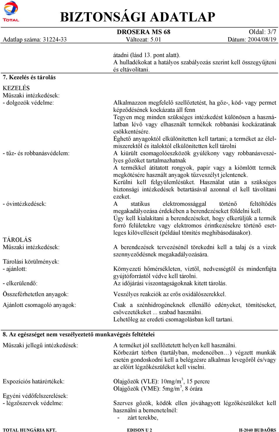 Összeférhetetlen anyagok: Ajánlott csomagoló anyagok: átadni (lásd 13. pont alatt). A hulladékokat a hatályos szabályozás szerint kell összegyűjteni és eltávolítani.