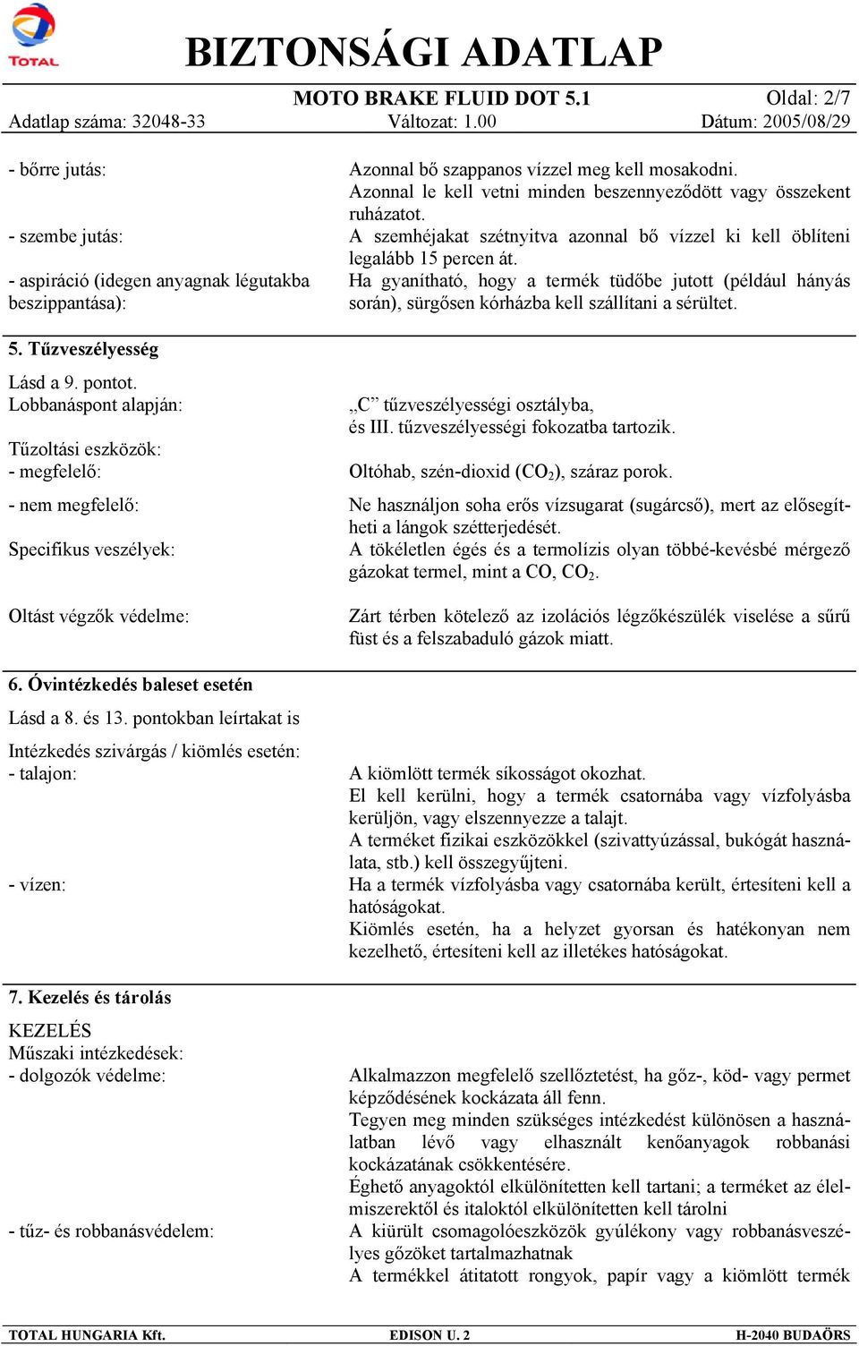 pontokban leírtakat is Intézkedés szivárgás / kiömlés esetén: - talajon: - vízen: 7.