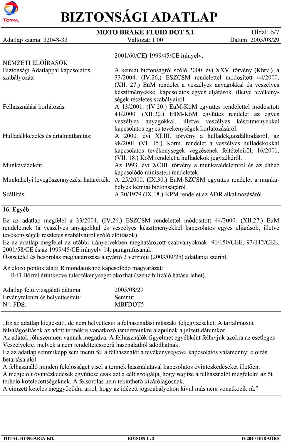 A kémiai biztonságról szóló 2000. évi XXV. törvény (Kbtv.), a 33/2004. (IV.26.) ESZCSM rendelettel módosított 44/2000. (XII. 27.