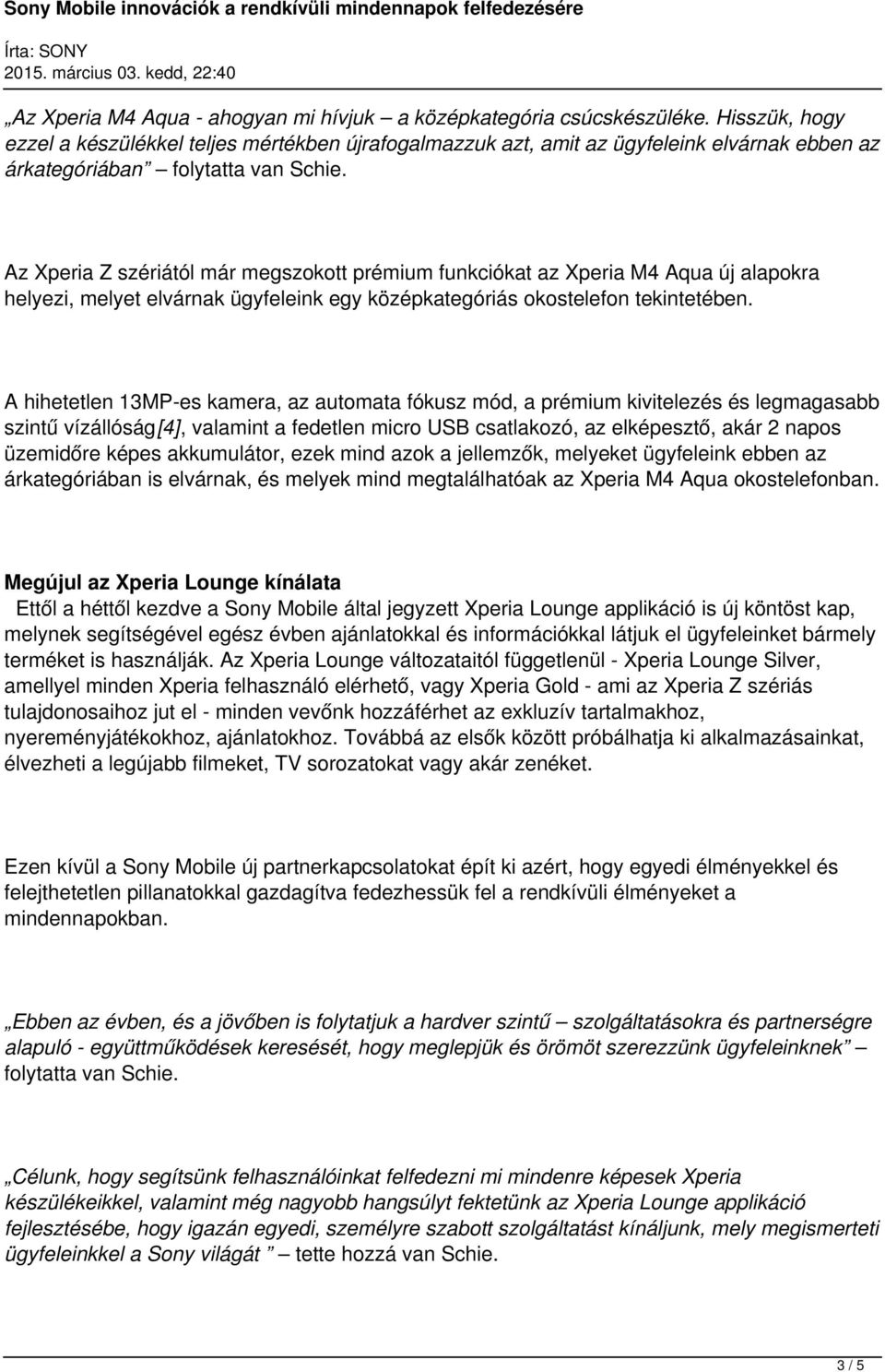 Az Xperia Z szériától már megszokott prémium funkciókat az Xperia M4 Aqua új alapokra helyezi, melyet elvárnak ügyfeleink egy középkategóriás okostelefon tekintetében.