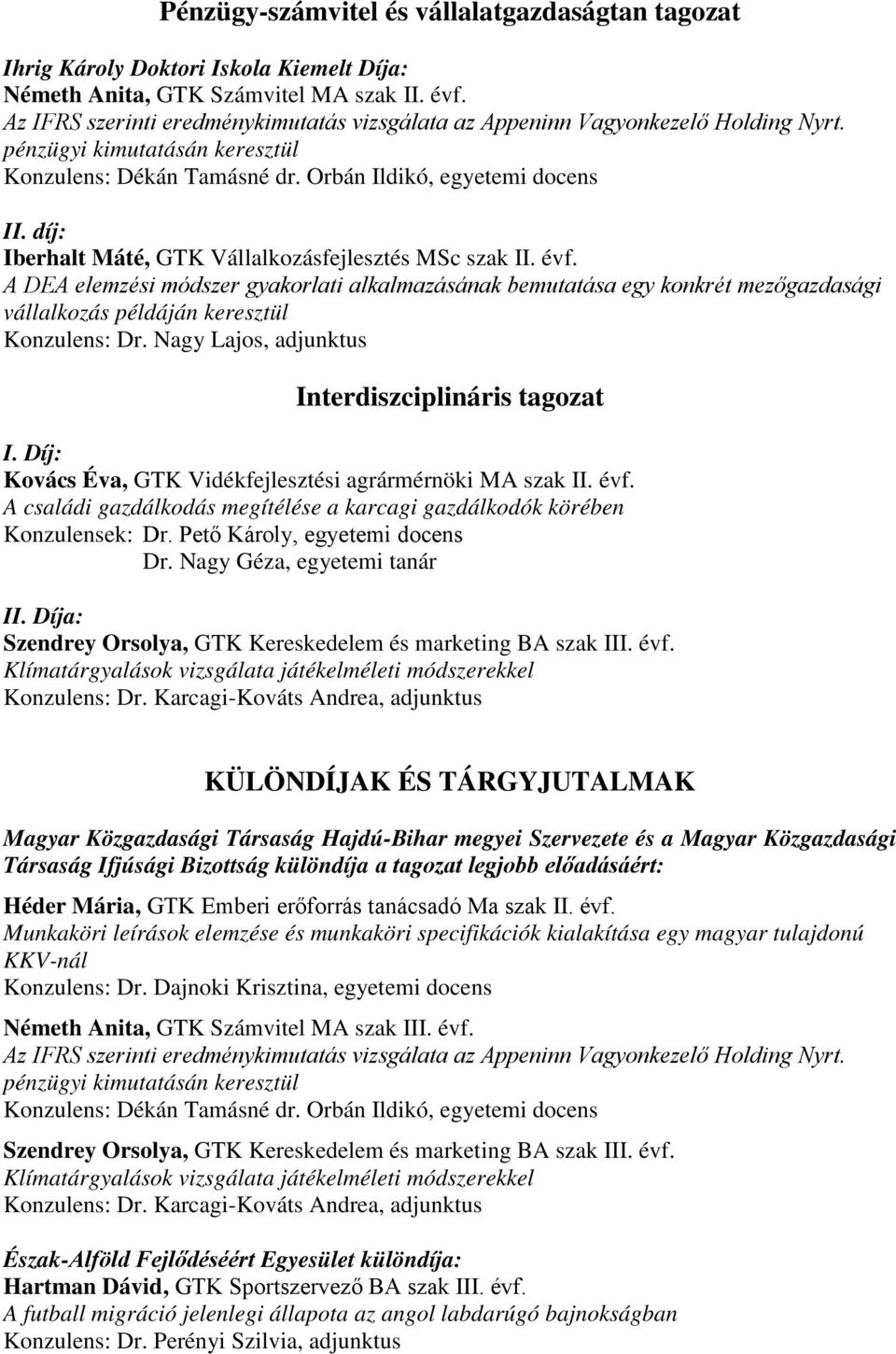 Díja: KÜLÖNDÍJAK ÉS TÁRGYJUTALMAK Magyar Közgazdasági Társaság Hajdú-Bihar megyei Szervezete és a Magyar Közgazdasági Társaság Ifjúsági Bizottság különdíja a tagozat