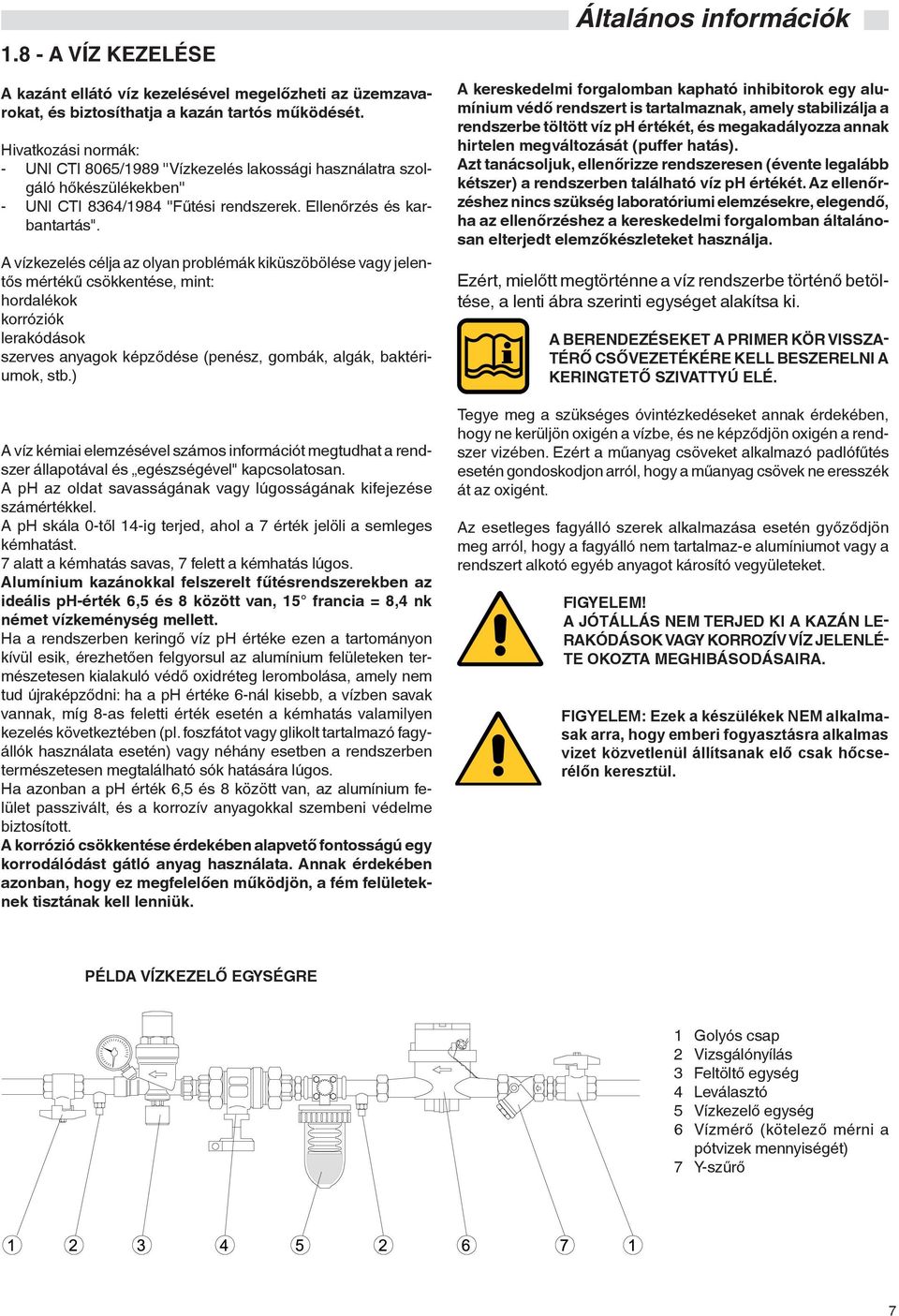 A vízkezelés célja az olyan problémák kiküszöbölése vagy jelentős mértékű csökkentése, mint: hordalékok korróziók lerakódások szerves anyagok képződése (penész, gombák, algák, baktériumok, stb.