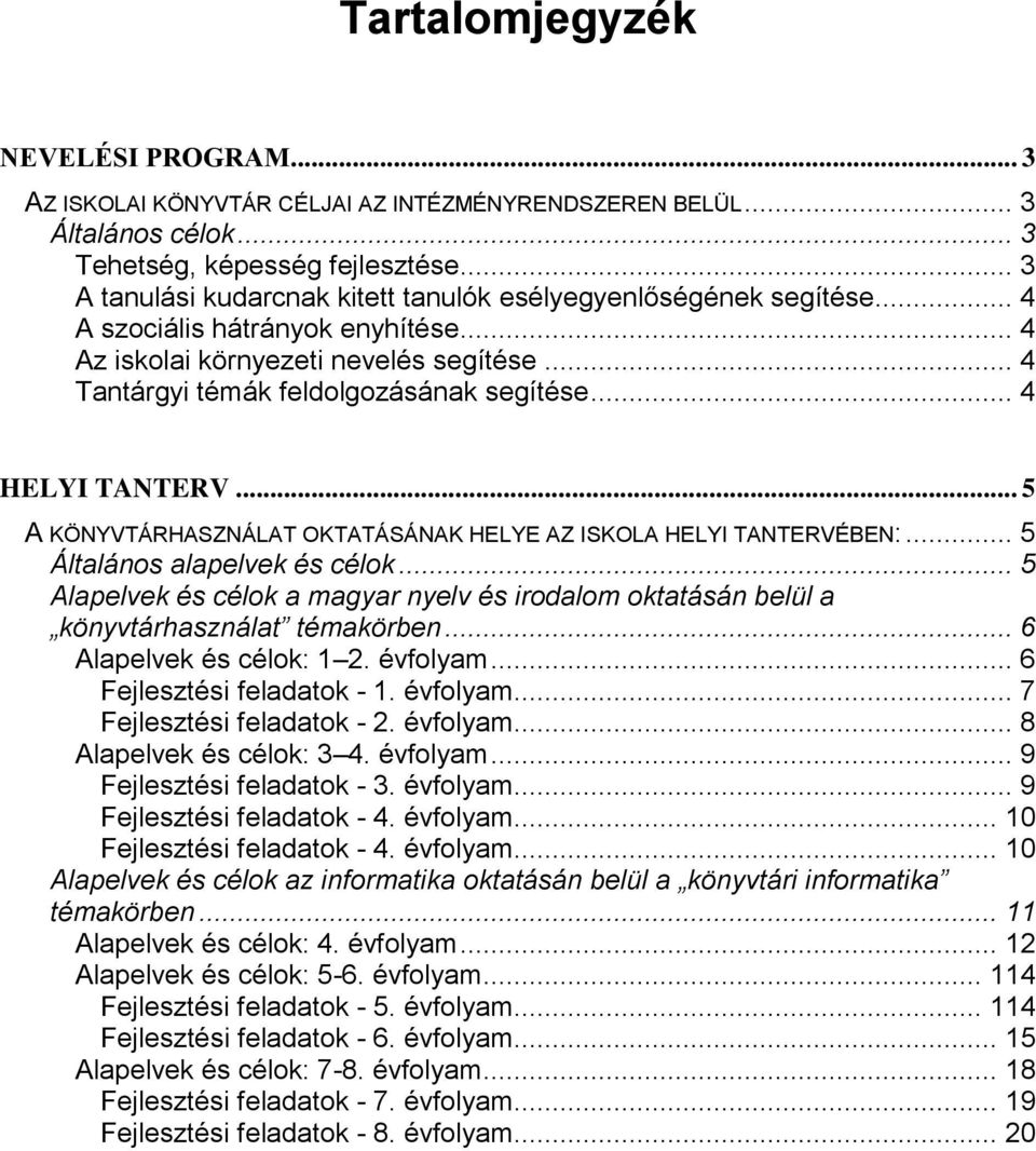 .. 4 HELYI TANTERV... 5 A KÖNYVTÁRHASZNÁLAT OKTATÁSÁNAK HELYE AZ ISKOLA HELYI TANTERVÉBEN:... 5 Általános alapelvek és célok.