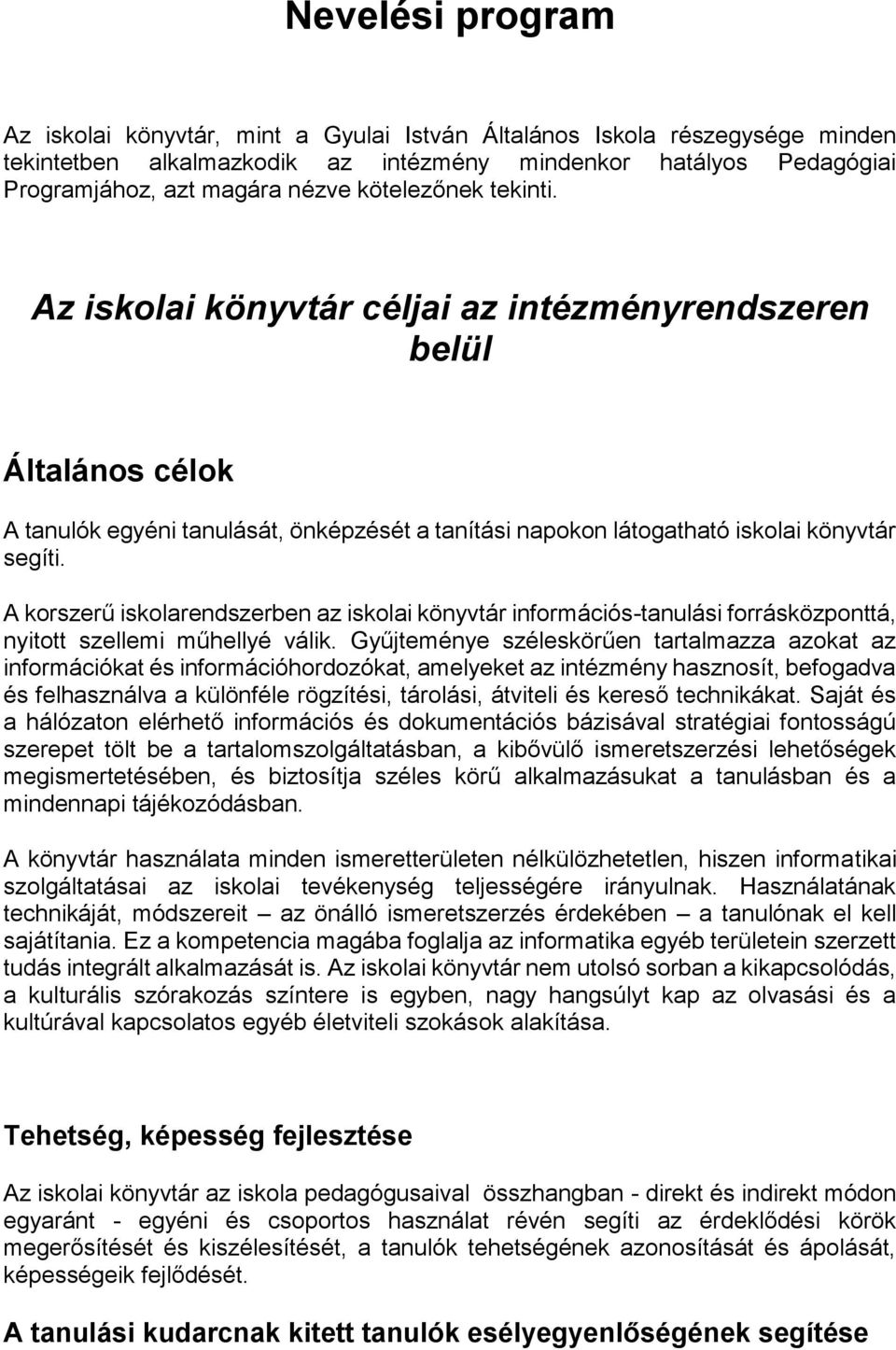 A korszerű iskolarendszerben az iskolai könyvtár információs-tanulási forrásközponttá, nyitott szellemi műhellyé válik.
