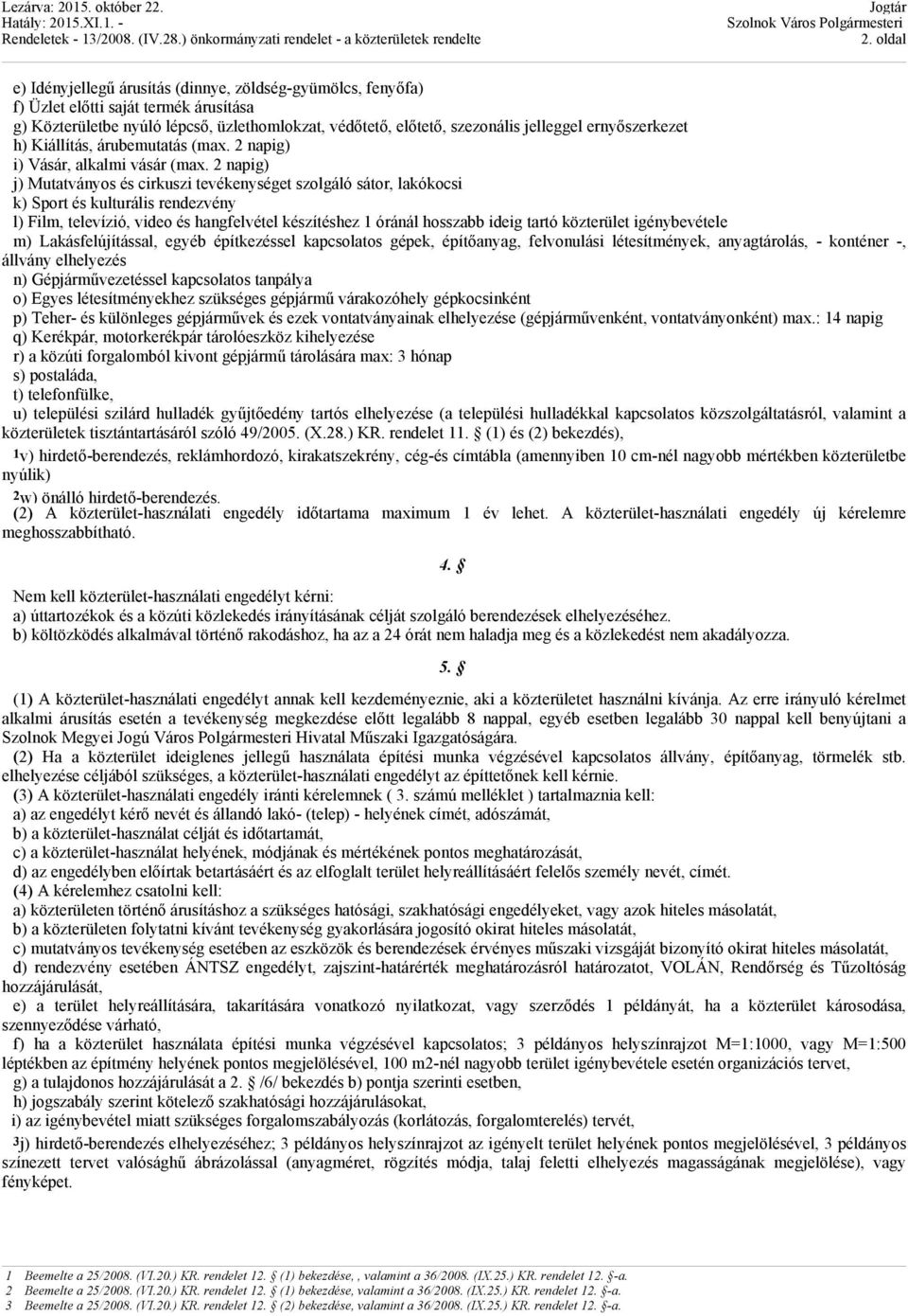 2 napig) j) Mutatványos és cirkuszi tevékenységet szolgáló sátor, lakókocsi k) Sport és kulturális rendezvény l) Film, televízió, video és hangfelvétel készítéshez 1 óránál hosszabb ideig tartó