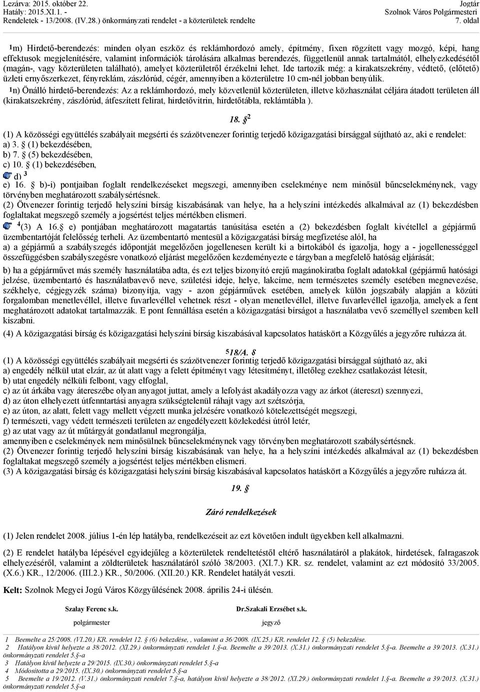 Ide tartozik még: a kirakatszekrény, védtető, (előtető) üzleti ernyőszerkezet, fényreklám, zászlórúd, cégér, amennyiben a közterületre 10 cm-nél jobban benyúlik.