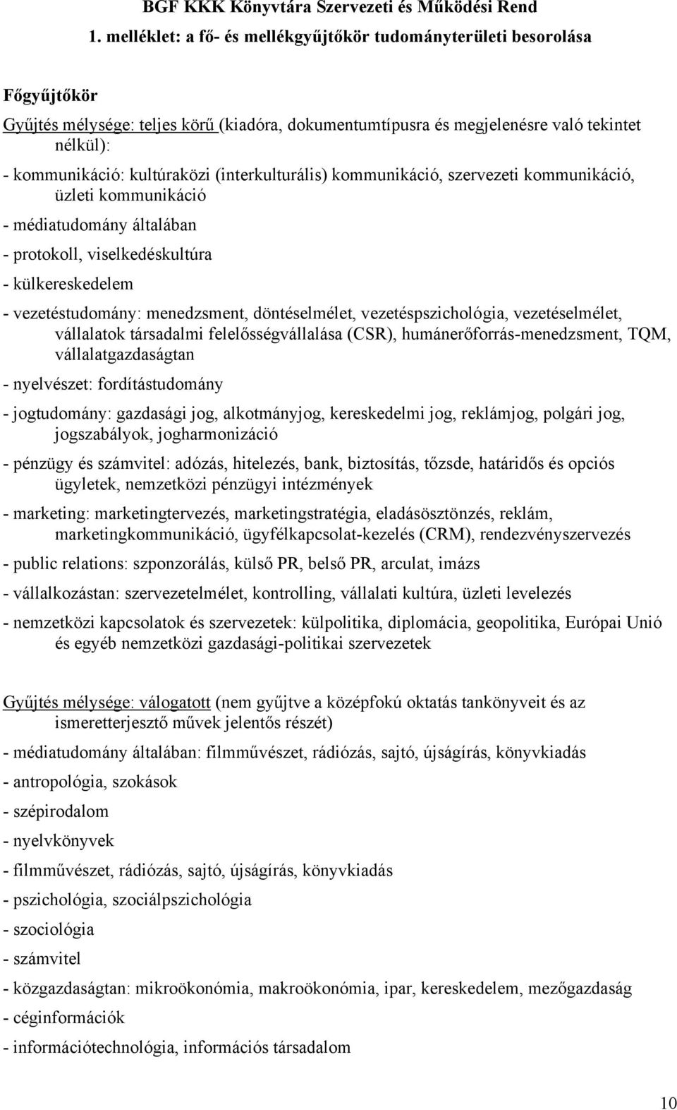 kultúraközi (interkulturális) kommunikáció, szervezeti kommunikáció, üzleti kommunikáció - médiatudomány általában - protokoll, viselkedéskultúra - külkereskedelem - vezetéstudomány: menedzsment,