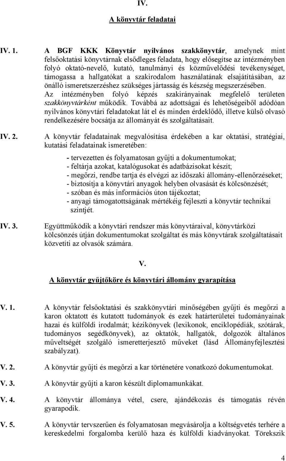 tevékenységet, támogassa a hallgatókat a szakirodalom használatának elsajátításában, az önálló ismeretszerzéshez szükséges jártasság és készség megszerzésében.