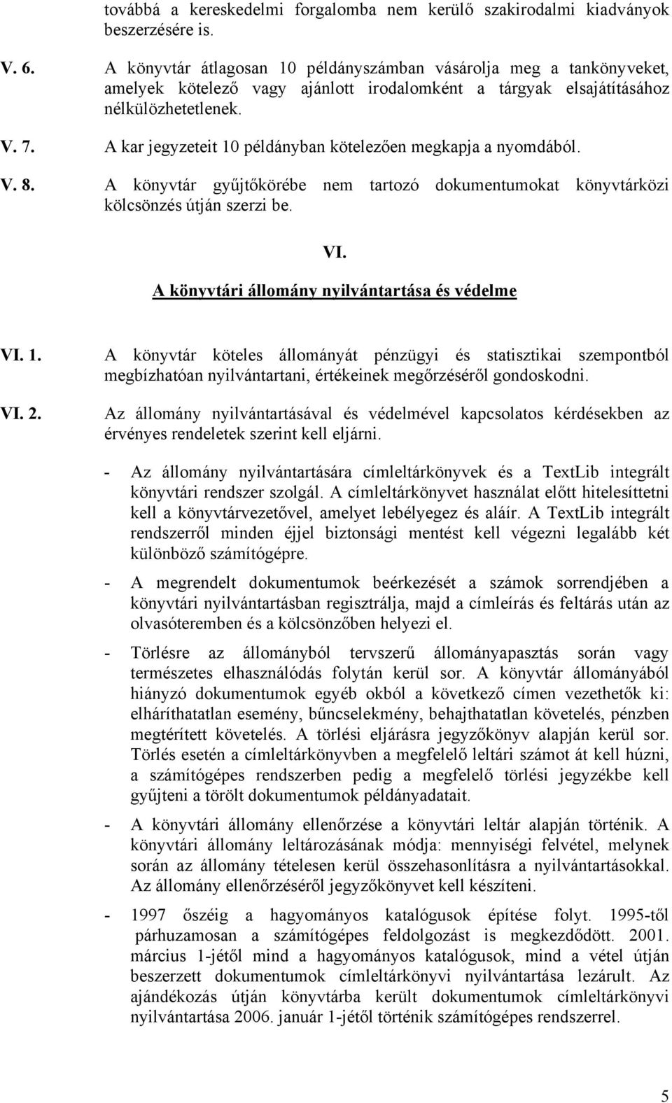 A kar jegyzeteit 10 példányban kötelezően megkapja a nyomdából. V. 8. A könyvtár gyűjtőkörébe nem tartozó dokumentumokat könyvtárközi kölcsönzés útján szerzi be. VI.