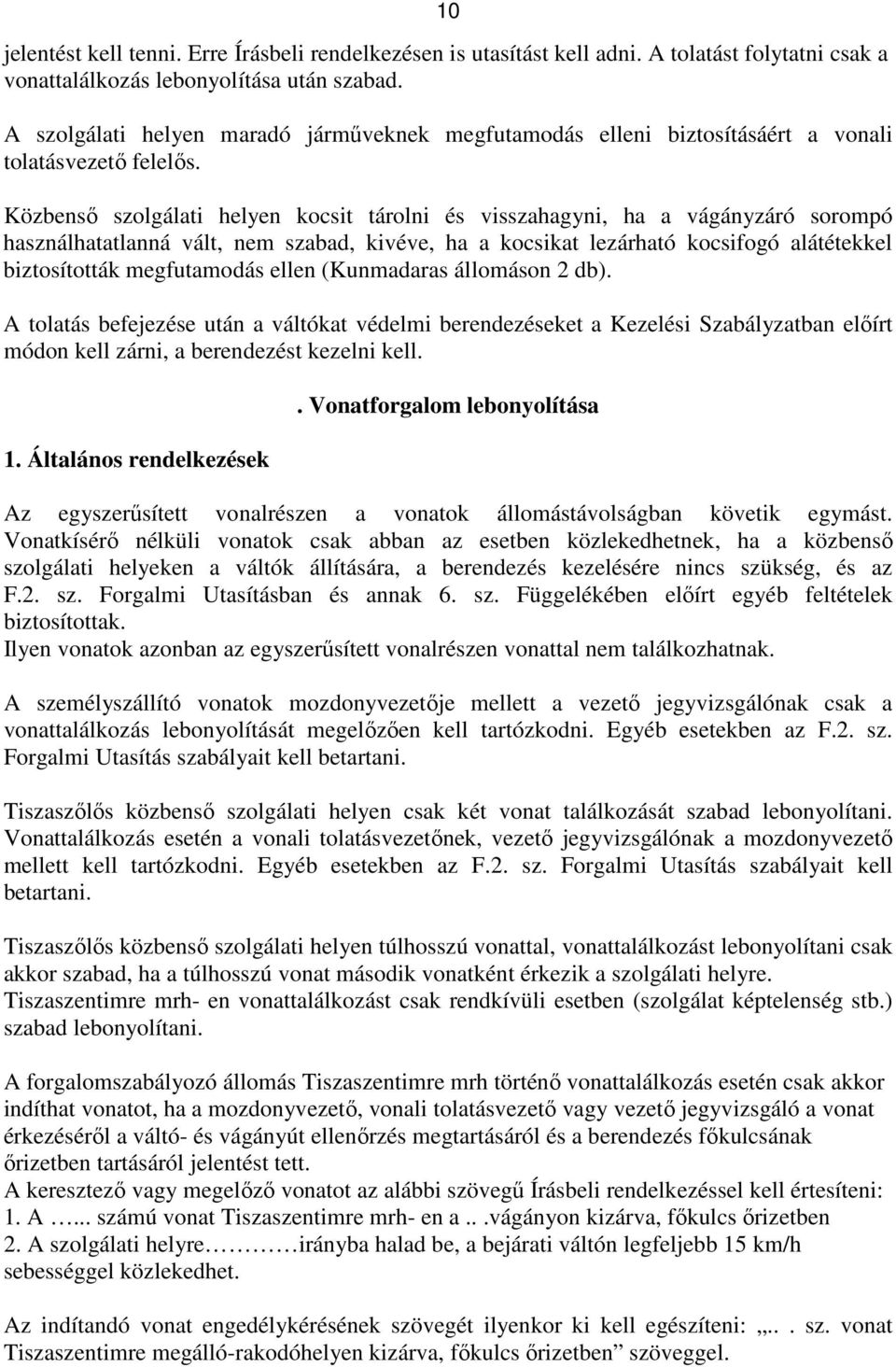 Közbenső szolgálati helyen kocsit tárolni és visszahagyni, ha a vágányzáró sorompó használhatatlanná vált, nem szabad, kivéve, ha a kocsikat lezárható kocsifogó alátétekkel biztosították megfutamodás