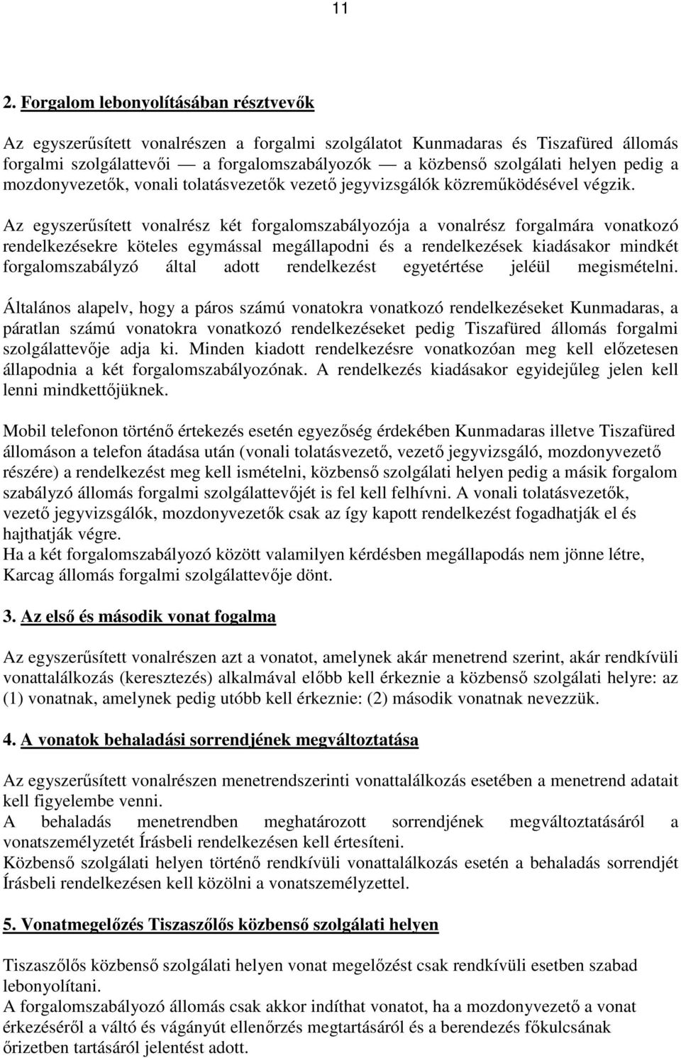 Az egyszerűsített vonalrész két forgalomszabályozója a vonalrész forgalmára vonatkozó rendelkezésekre köteles egymással megállapodni és a rendelkezések kiadásakor mindkét forgalomszabályzó által