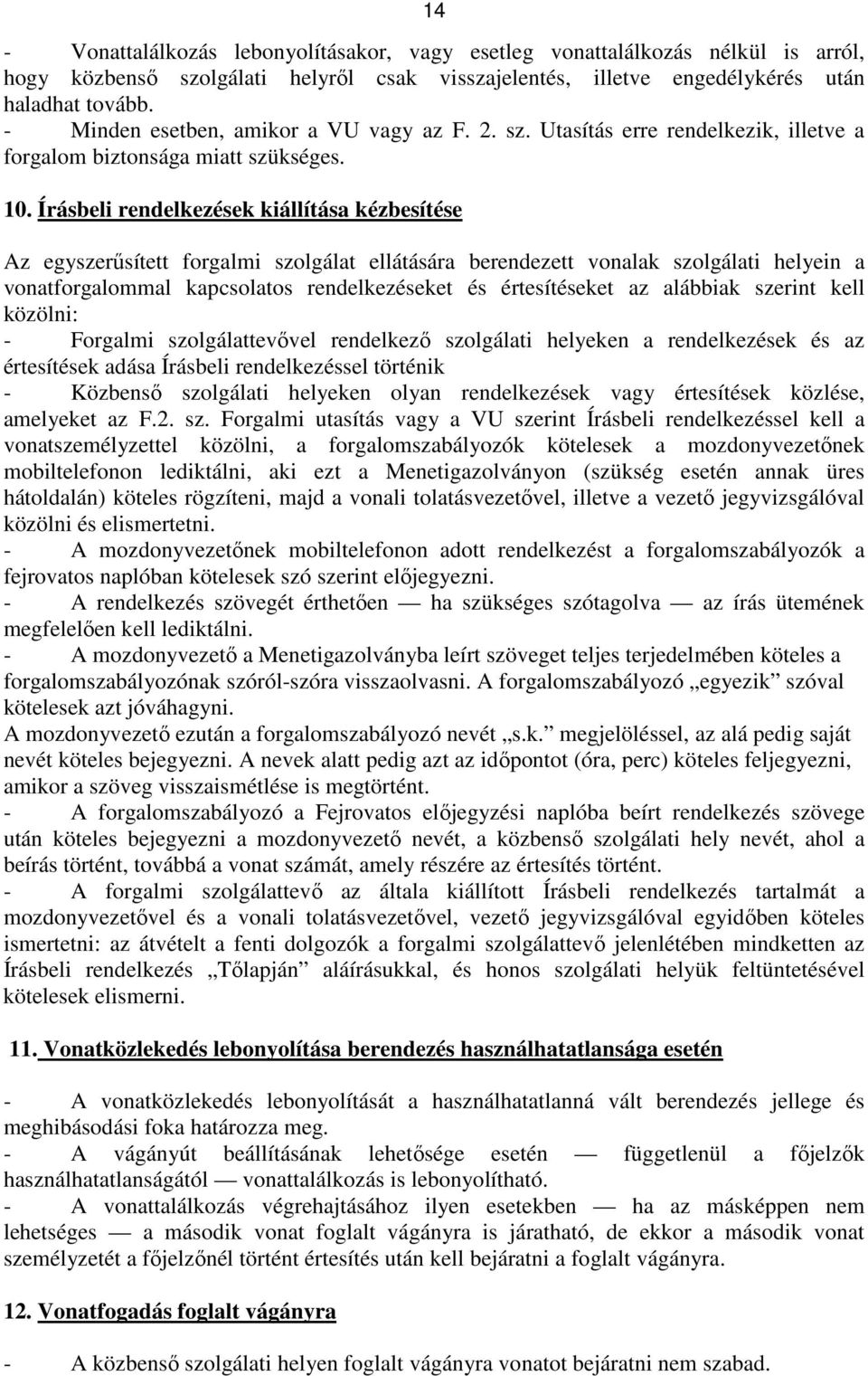 Írásbeli rendelkezések kiállítása kézbesítése Az egyszerűsített forgalmi szolgálat ellátására berendezett vonalak szolgálati helyein a vonatforgalommal kapcsolatos rendelkezéseket és értesítéseket az