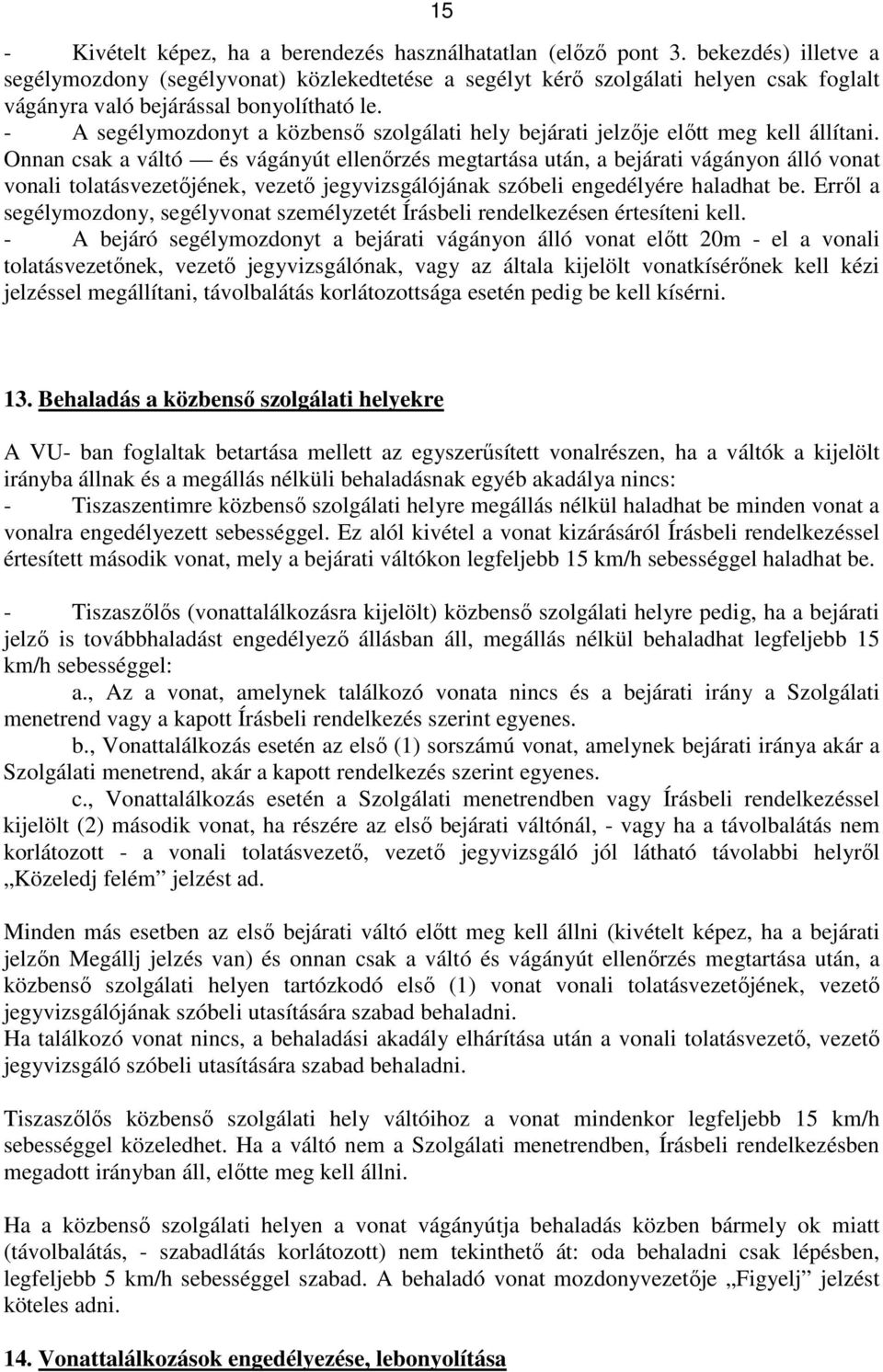 - A segélymozdonyt a közbenső szolgálati hely bejárati jelzője előtt meg kell állítani.