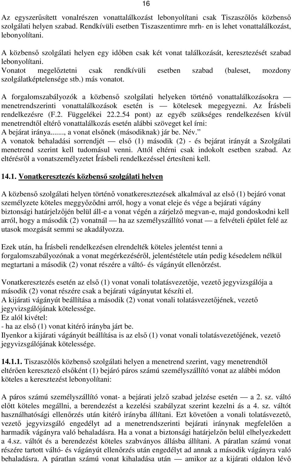 Vonatot megelőztetni csak rendkívüli esetben szabad (baleset, mozdony szolgálatképtelensége stb.) más vonatot.