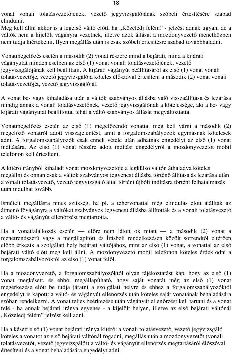 Ilyen megállás után is csak szóbeli értesítésre szabad továbbhaladni.
