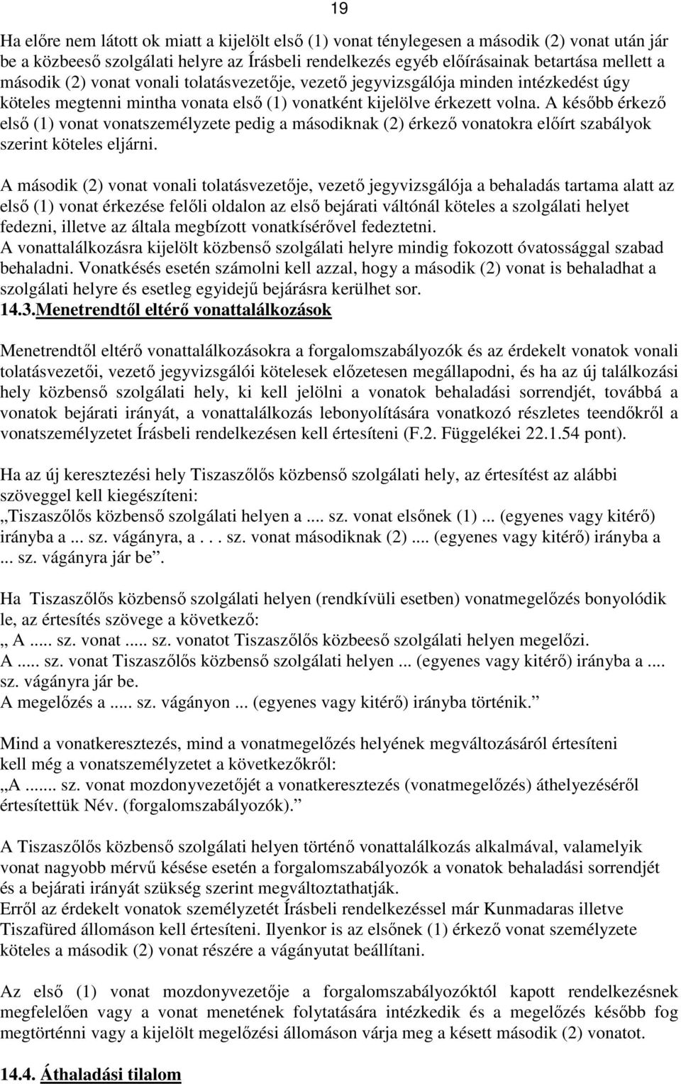 A később érkező első (1) vonat vonatszemélyzete pedig a másodiknak (2) érkező vonatokra előírt szabályok szerint köteles eljárni.