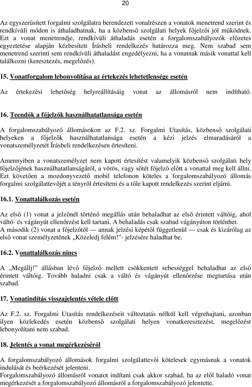 Nem szabad sem menetrend szerinti sem rendkívüli áthaladást engedélyezni, ha a vonatnak másik vonattal kell találkozni (keresztezés, megelőzés). 15.