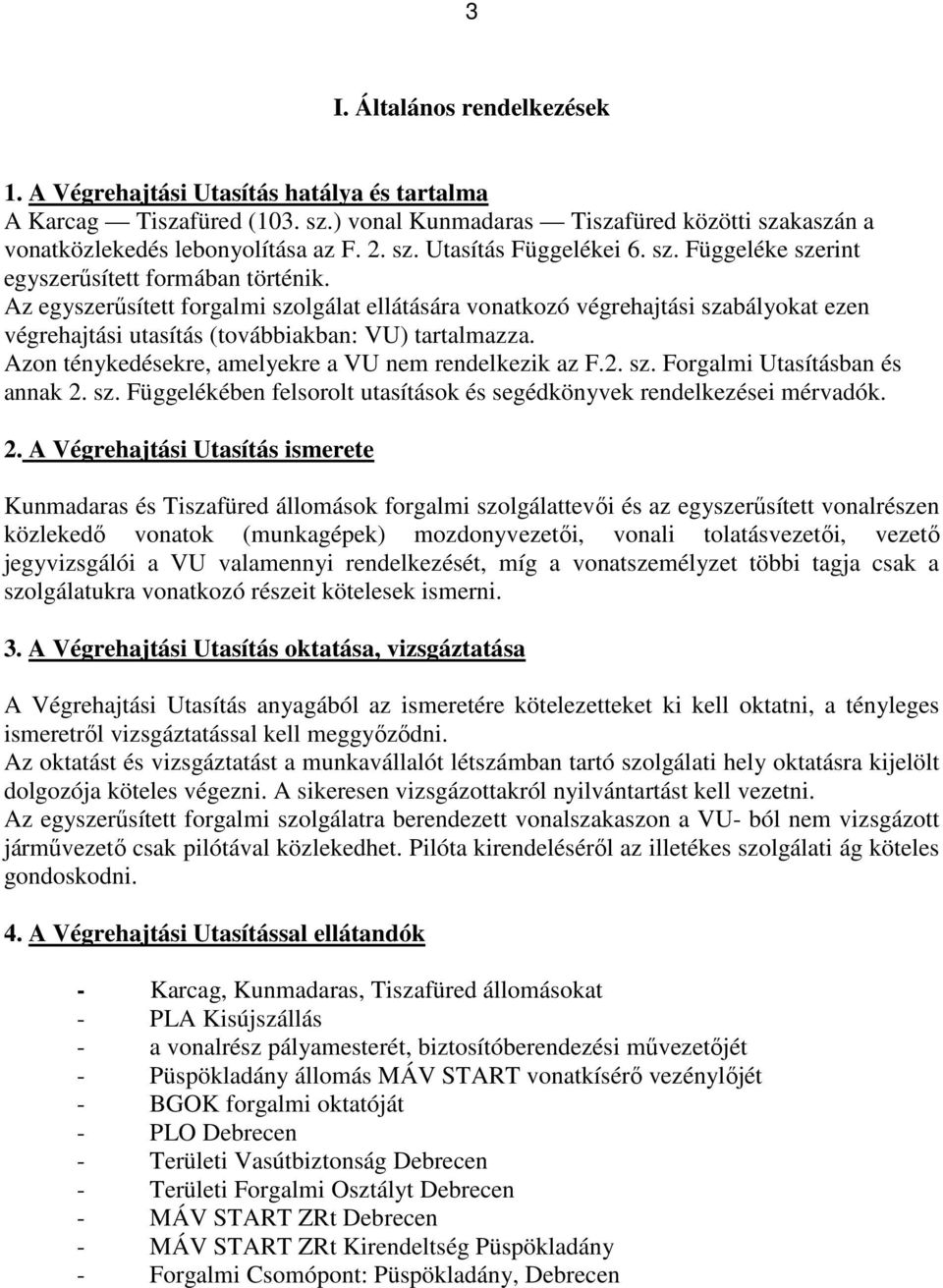Azon ténykedésekre, amelyekre a VU nem rendelkezik az F.2. sz. Forgalmi Utasításban és annak 2.