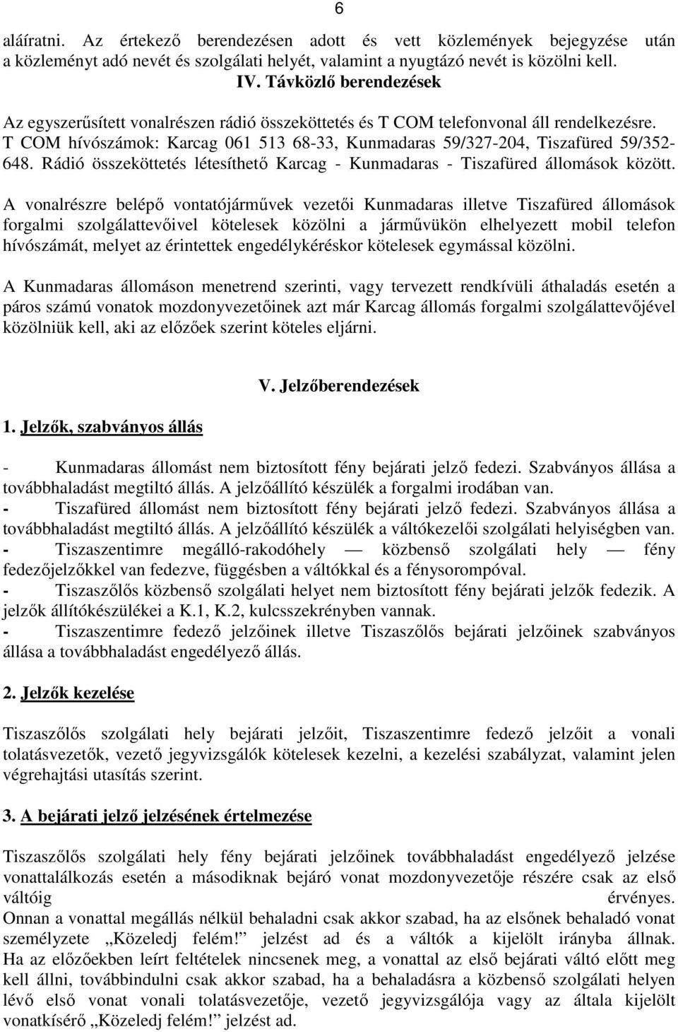 Rádió összeköttetés létesíthető Karcag - Kunmadaras - Tiszafüred állomások között.