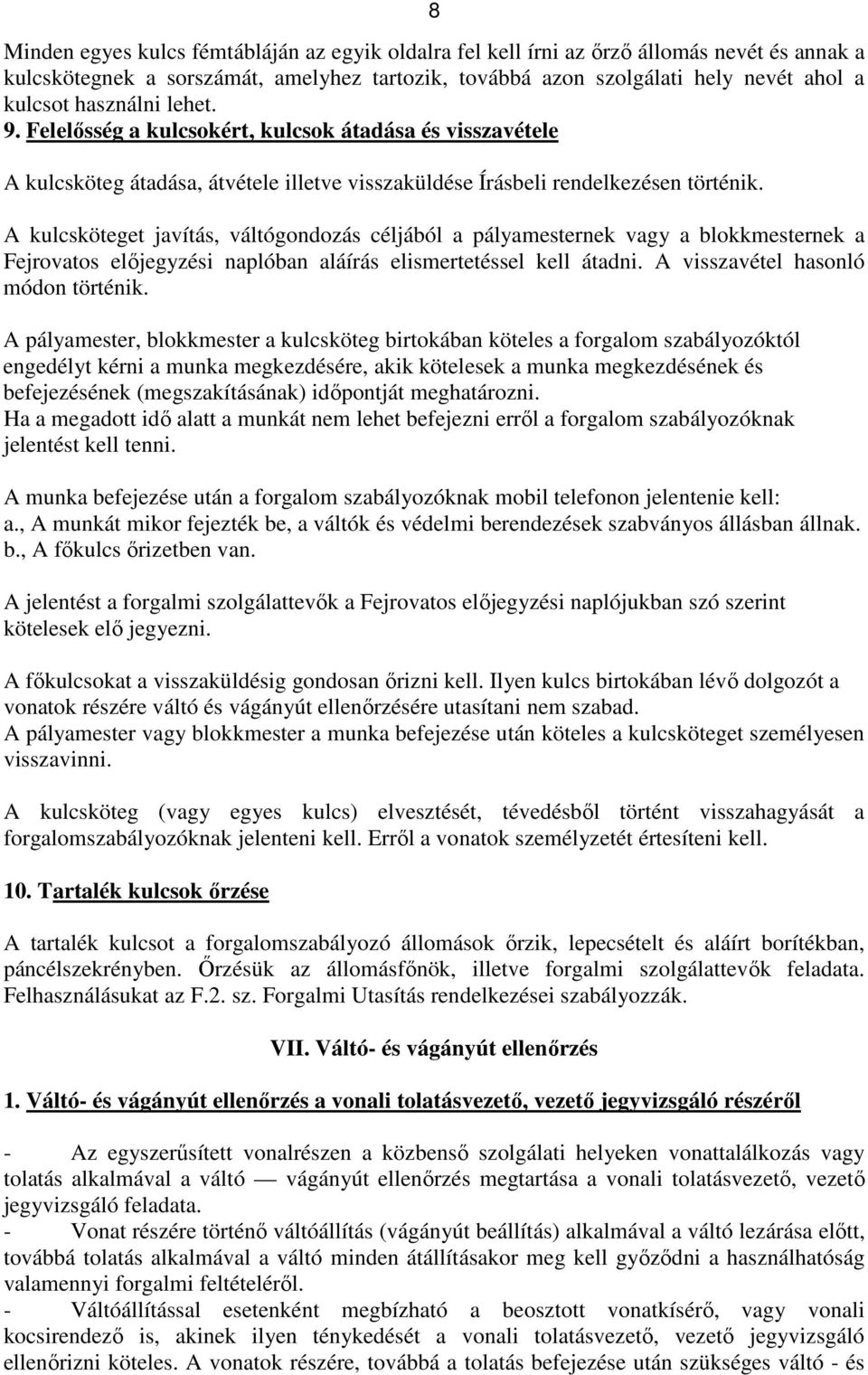 A kulcsköteget javítás, váltógondozás céljából a pályamesternek vagy a blokkmesternek a Fejrovatos előjegyzési naplóban aláírás elismertetéssel kell átadni. A visszavétel hasonló módon történik.