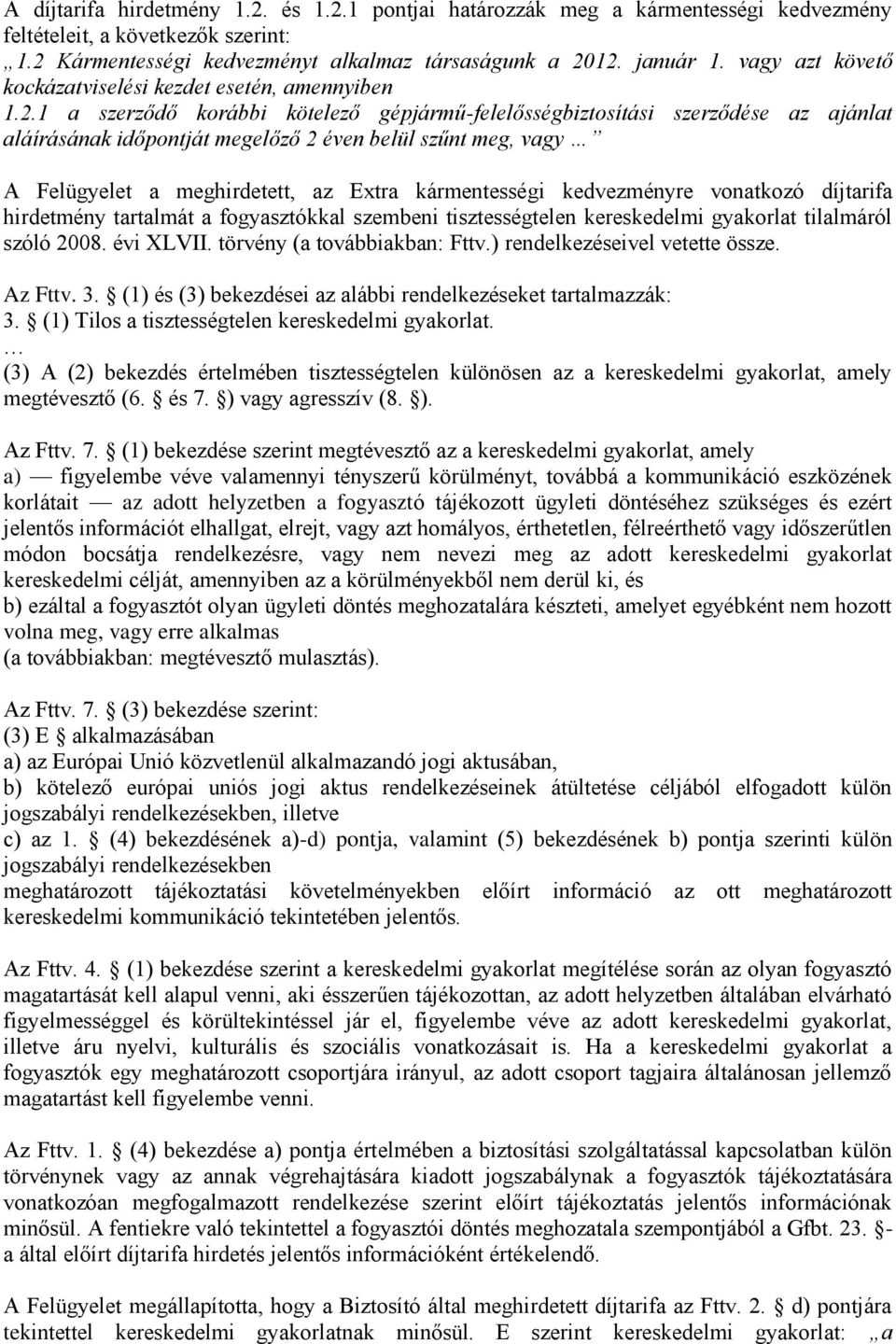 1 a szerződő korábbi kötelező gépjármű-felelősségbiztosítási szerződése az ajánlat aláírásának időpontját megelőző 2 éven belül szűnt meg, vagy A Felügyelet a meghirdetett, az Extra kármentességi