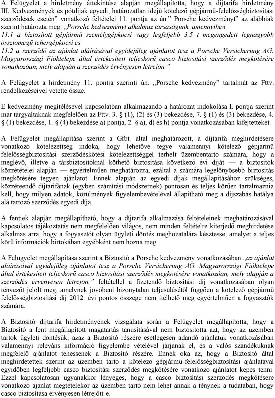 Porsche kedvezményt az alábbiak szerint határozta meg: Porsche kedvezményt alkalmaz társaságunk, amennyiben 11.