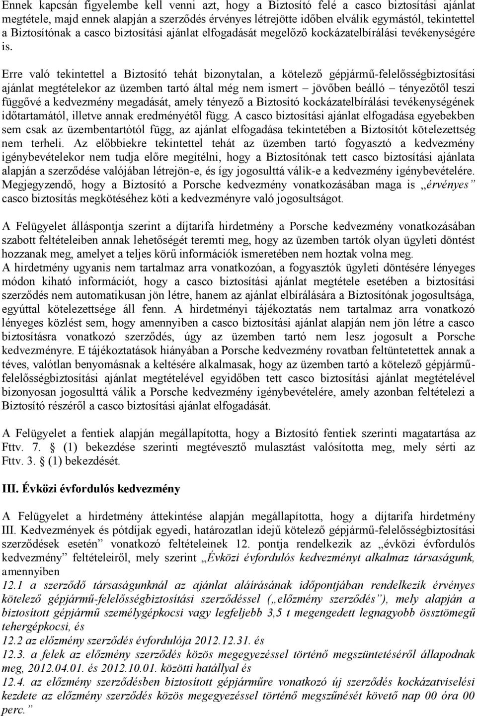 Erre való tekintettel a Biztosító tehát bizonytalan, a kötelező gépjármű-felelősségbiztosítási ajánlat megtételekor az üzemben tartó által még nem ismert jövőben beálló tényezőtől teszi függővé a