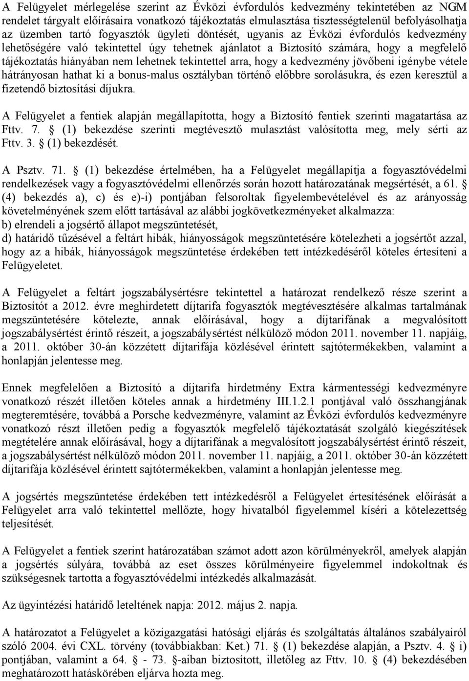 lehetnek tekintettel arra, hogy a kedvezmény jövőbeni igénybe vétele hátrányosan hathat ki a bonus-malus osztályban történő előbbre sorolásukra, és ezen keresztül a fizetendő biztosítási díjukra.