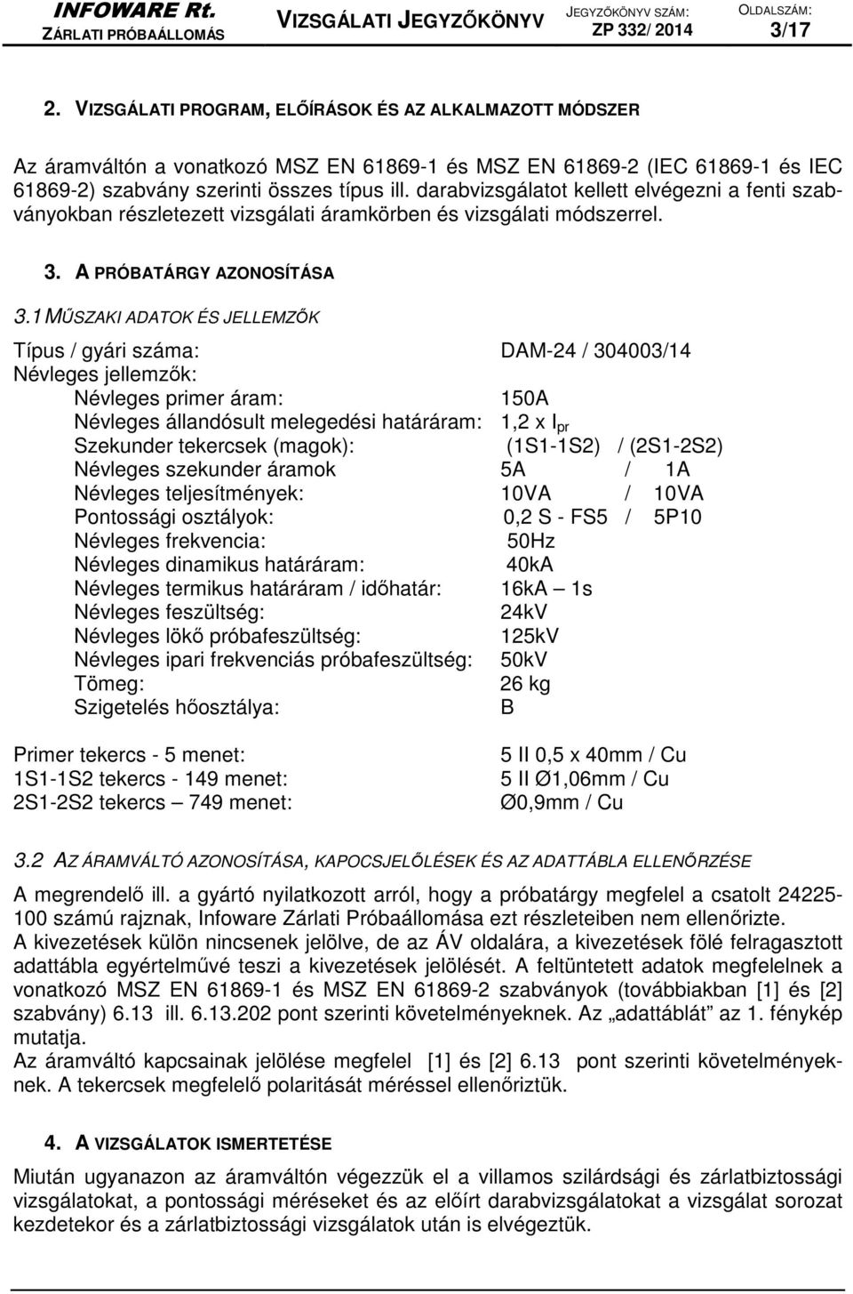 1 MŰSZAKI ADATOK ÉS JELLEMZŐK Típus / gyári száma: DAM-24 / 304003/14 Névleges jellemzők: Névleges primer áram: 150A Névleges állandósult melegedési határáram: 1,2 x I pr Szekunder tekercsek (magok):