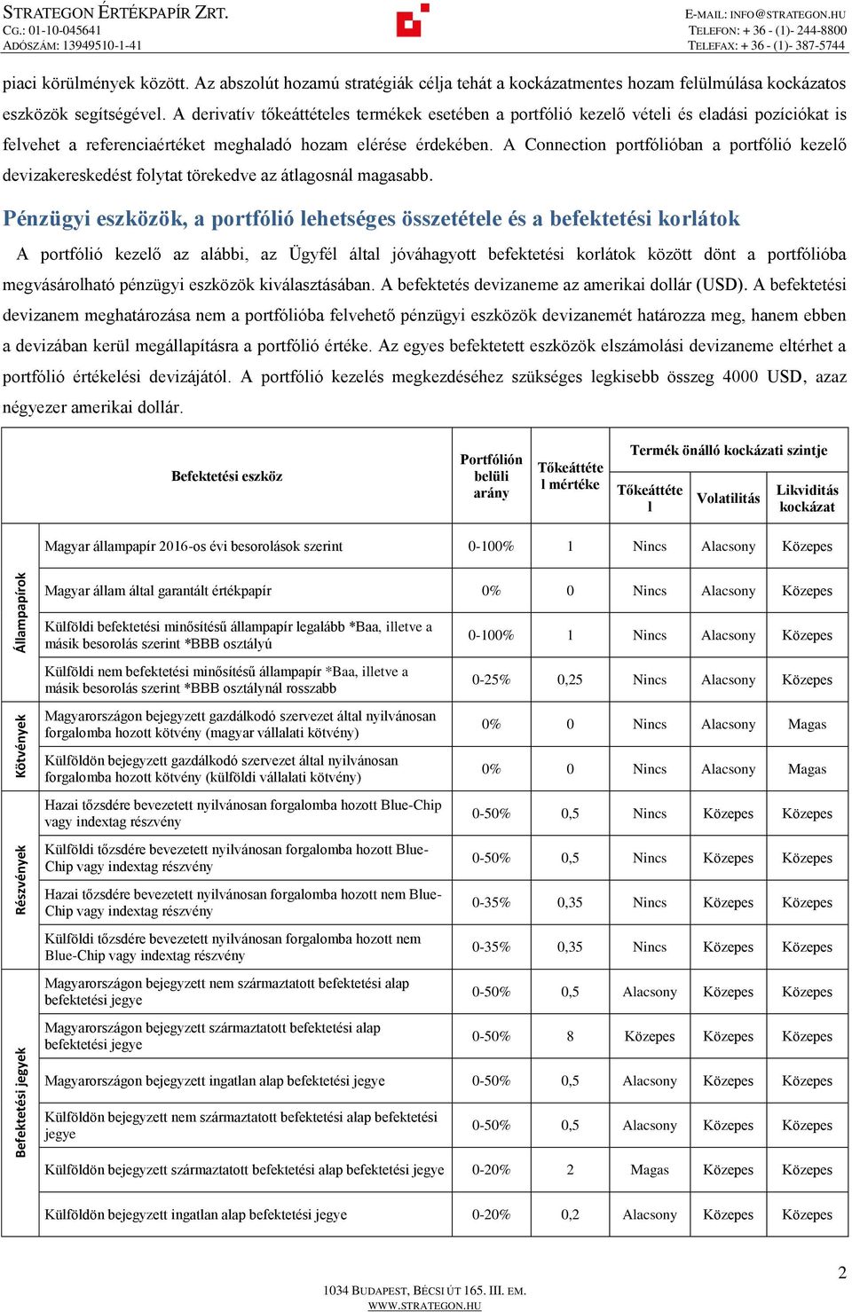 A derivatív tőkeáttételes termékek esetében a portfólió kezelő vételi és eladási pozíciókat is felvehet a referenciaértéket meghaladó hozam elérése érdekében.